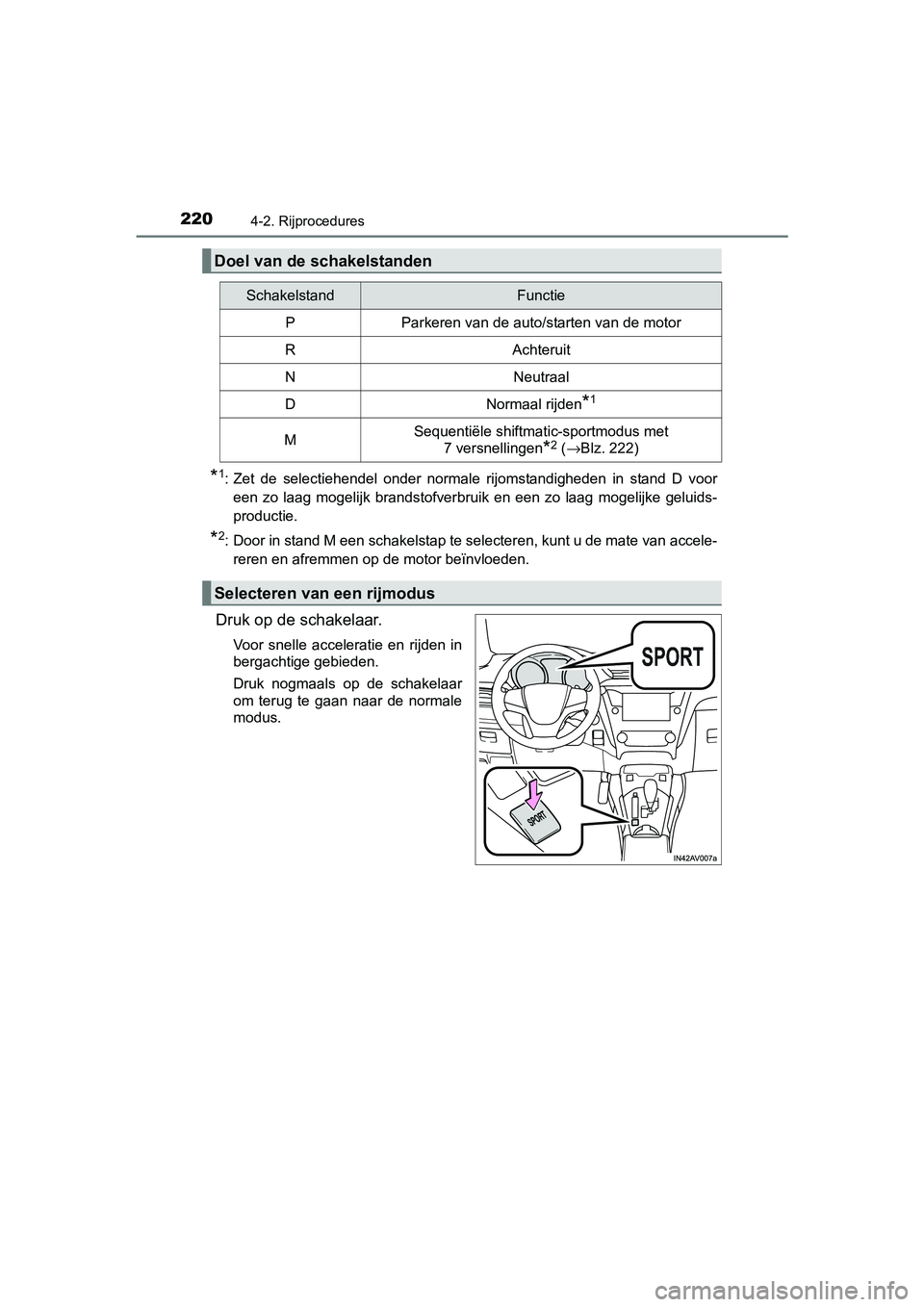 TOYOTA AVENSIS 2018 Instructieboekje (in Dutch) 2204-2. Rijprocedures
AVENSIS_OM_OM20C79E_(EE)
*1: Zet de selectiehendel onder normale rijomstandigheden in stand D voor
een zo laag mogelijk brandstofverbruik en een zo laag mogelij TOYOTA AVENSIS 2018 Instructieboekje (in Dutch) 2204-2. Rijprocedures
AVENSIS_OM_OM20C79E_(EE)
*1: Zet de selectiehendel onder normale rijomstandigheden in stand D voor
een zo laag mogelijk brandstofverbruik en een zo laag mogelij