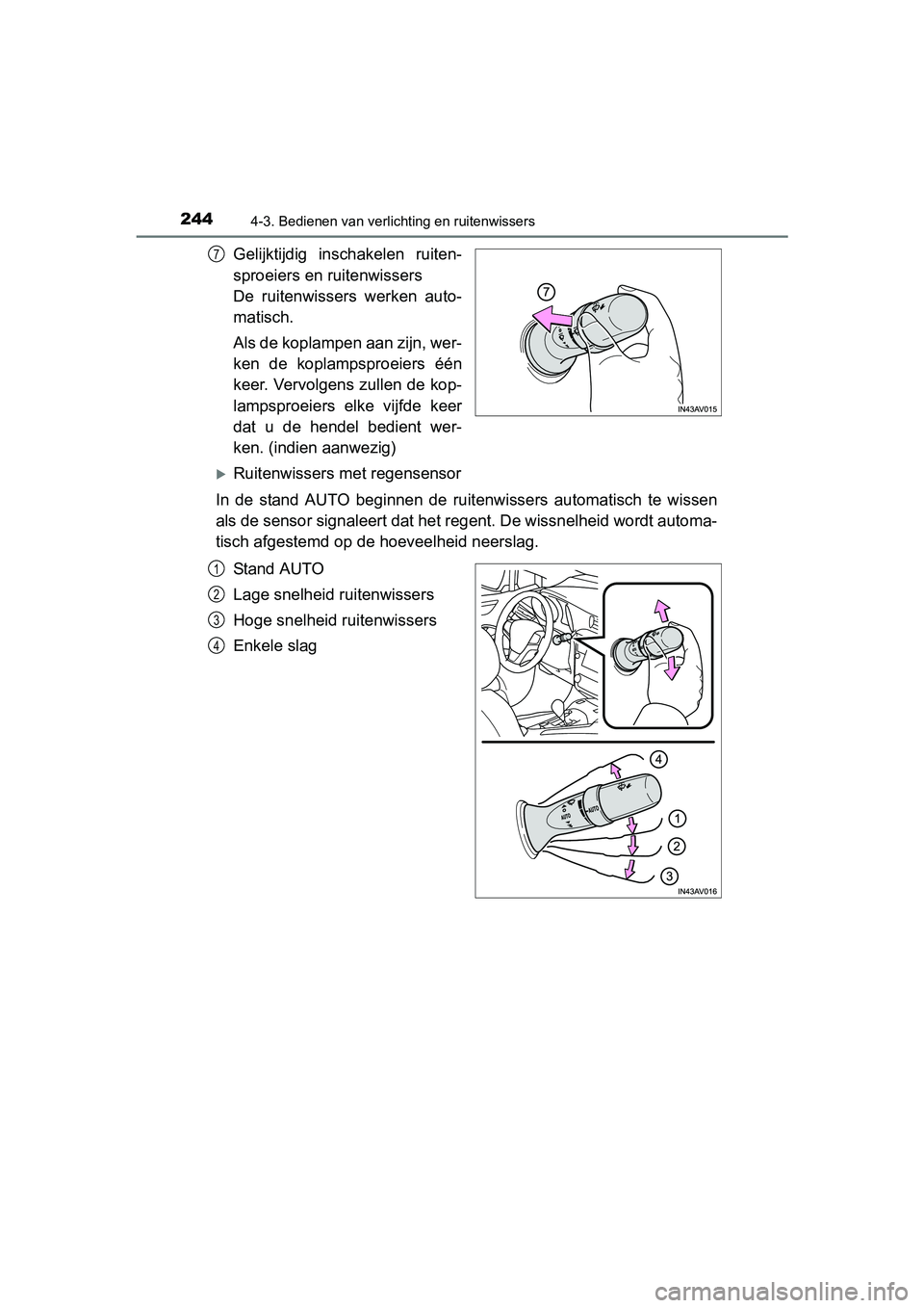 TOYOTA AVENSIS 2018 Instructieboekje (in Dutch) 2444-3. Bedienen van verlichting en ruitenwissers
AVENSIS_OM_OM20C79E_(EE)
Gelijktijdig inschakelen ruiten-
sproeiers en ruitenwissers
De ruitenwissers werken auto-
matisch.
Als de koplampen aan TOYOTA AVENSIS 2018 Instructieboekje (in Dutch) 2444-3. Bedienen van verlichting en ruitenwissers
AVENSIS_OM_OM20C79E_(EE)
Gelijktijdig inschakelen ruiten-
sproeiers en ruitenwissers
De ruitenwissers werken auto-
matisch.
Als de koplampen aan