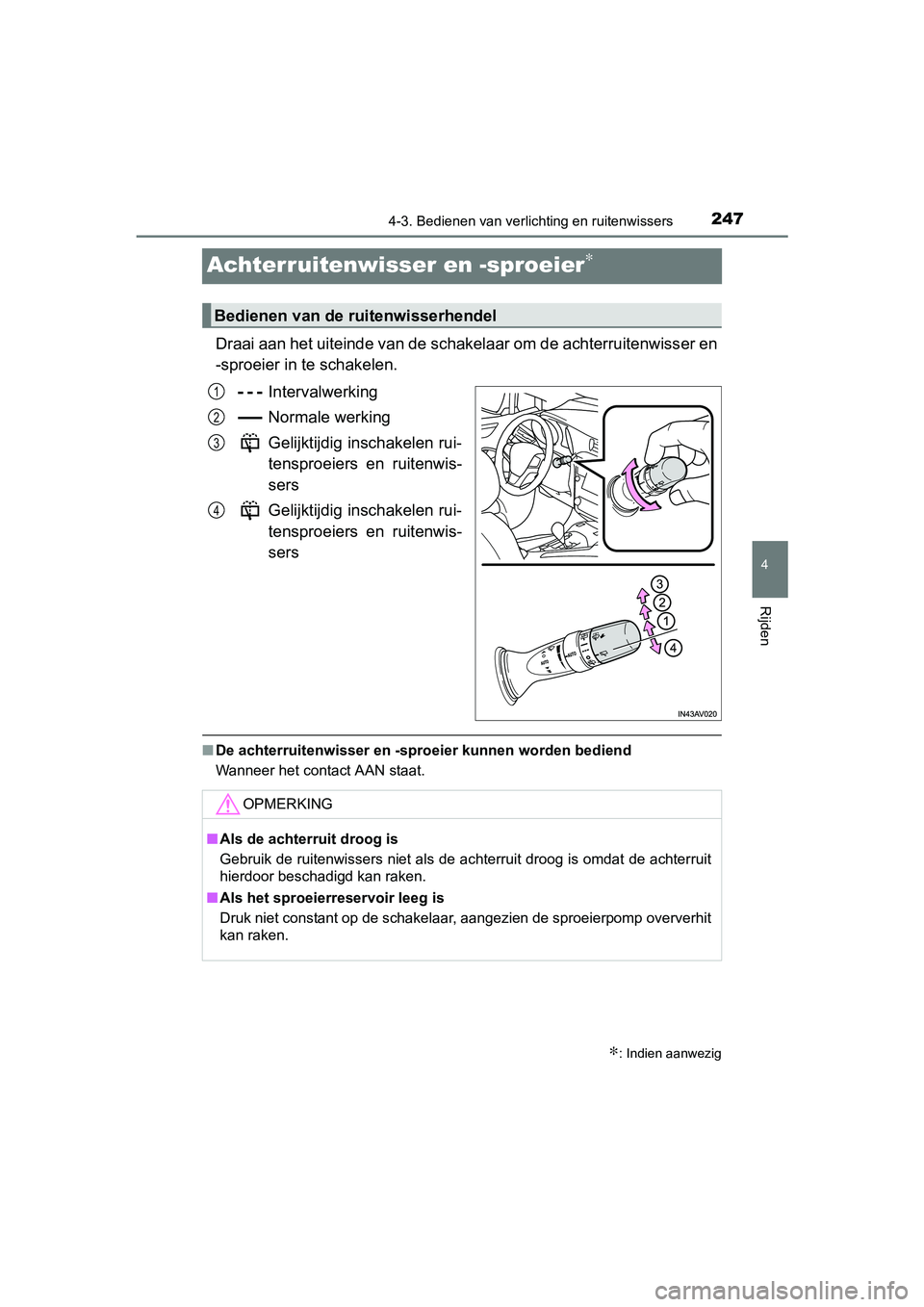 TOYOTA AVENSIS 2018 Instructieboekje (in Dutch) 247
4
4-3. Bedienen van verlichting en ruitenwissers
Rijden
AVENSIS_OM_OM20C79E_(EE)
Achterruitenwisser en -sproeier∗
Draai aan het uiteinde van de schakelaar om de achterruitenwisser en
-sproeier i TOYOTA AVENSIS 2018 Instructieboekje (in Dutch) 247
4
4-3. Bedienen van verlichting en ruitenwissers
Rijden
AVENSIS_OM_OM20C79E_(EE)
Achterruitenwisser en -sproeier∗
Draai aan het uiteinde van de schakelaar om de achterruitenwisser en
-sproeier i