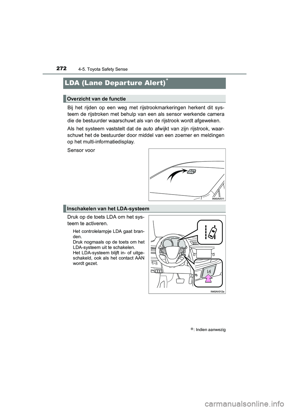 TOYOTA AVENSIS 2018  Instructieboekje (in Dutch) 2724-5. Toyota Safety Sense
AVENSIS_OM_OM20C79E_(EE)
LDA (Lane Depar ture Alert)*
Bij  het  rijden  op  een  weg  met  rijstrookmarkeringen  herkent  dit sys-
teem  de  rijstroken  met  behulp  van  e