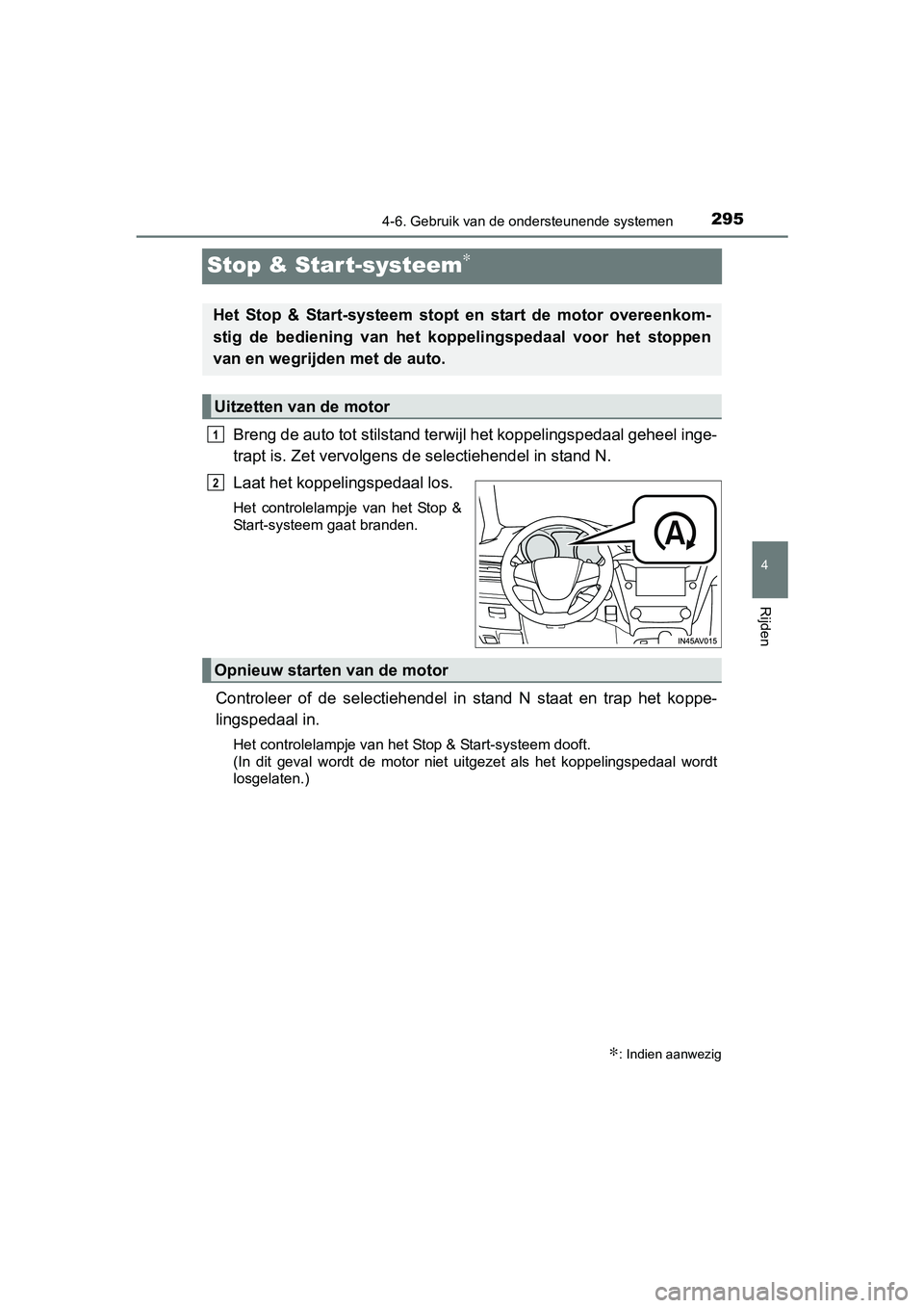 TOYOTA AVENSIS 2018  Instructieboekje (in Dutch) 295
4
4-6. Gebruik van de ondersteunende systemen
Rijden
AVENSIS_OM_OM20C79E_(EE)
Stop & Start-systeem∗
Breng de auto tot stilstand terwijl het koppelingspedaal geheel inge-
trapt is. Zet vervolgens