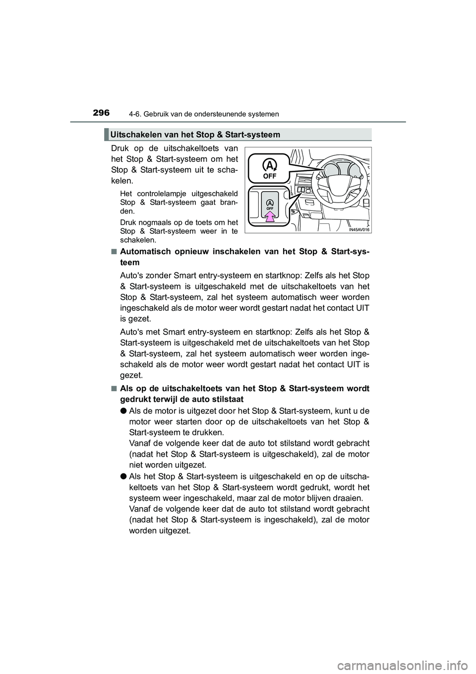 TOYOTA AVENSIS 2018  Instructieboekje (in Dutch) 2964-6. Gebruik van de ondersteunende systemen
AVENSIS_OM_OM20C79E_(EE)
Druk  op  de  uitschakeltoets  van
het  Stop  &  Start-systeem  om  het
Stop  &  Start-systeem  uit  te  scha-
kelen.
Het  contr