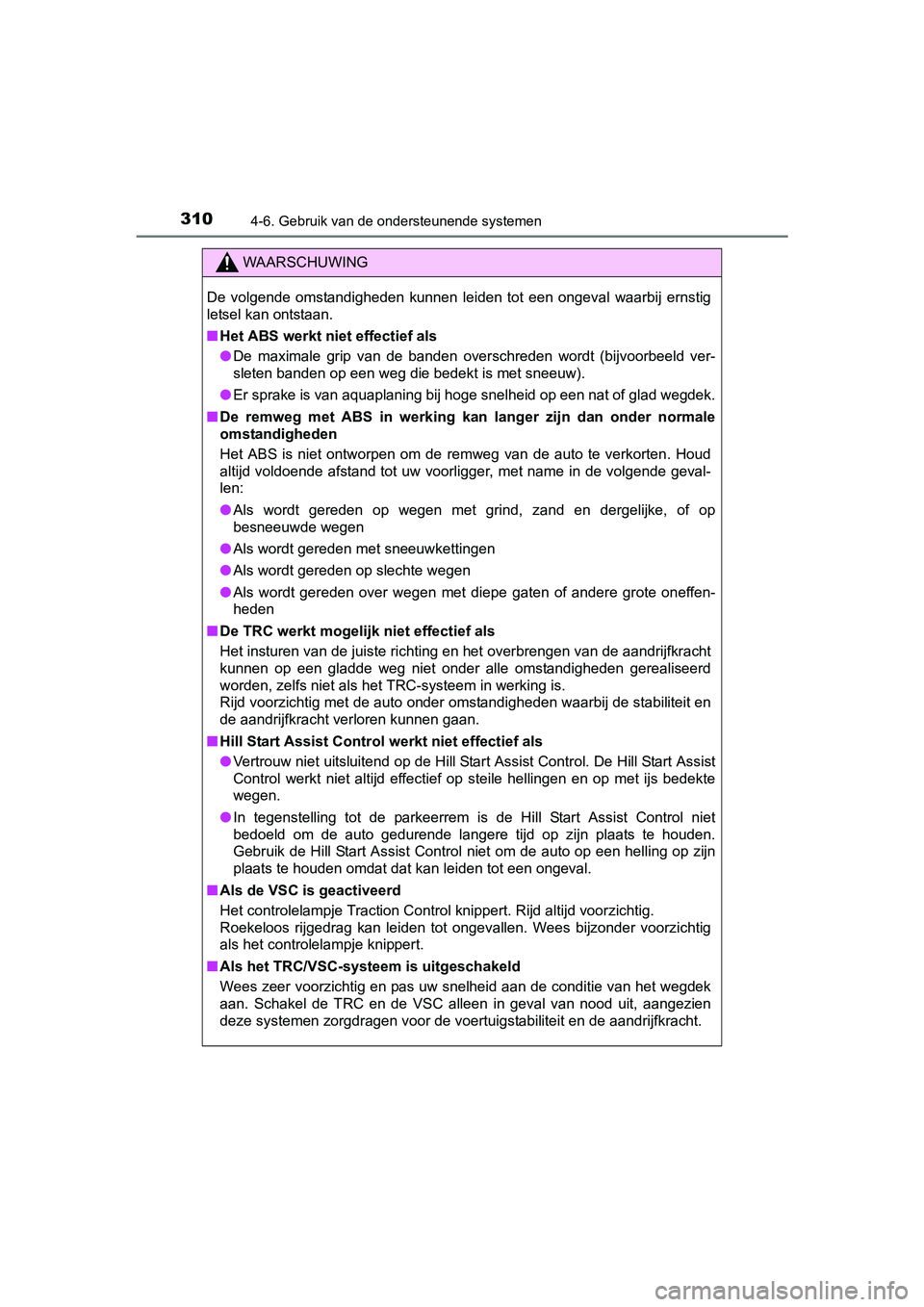 TOYOTA AVENSIS 2018  Instructieboekje (in Dutch) 3104-6. Gebruik van de ondersteunende systemen
AVENSIS_OM_OM20C79E_(EE)
WAARSCHUWING
De  volgende  omstandigheden  kunnen  leiden  tot  een  ongeval  waarbij  ernstig
letsel kan ontstaan. 
■Het ABS 