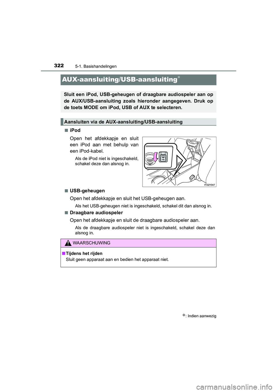 TOYOTA AVENSIS 2018  Instructieboekje (in Dutch) 3225-1. Basishandelingen
AVENSIS_OM_OM20C79E_(EE)
AUX-aansluiting/USB-aansluiting∗
■iPod
Open  het  afdekkapje  en  sluit
een  iPod  aan  met  behulp  van
een iPod-kabel.
Als de iPod niet is inges