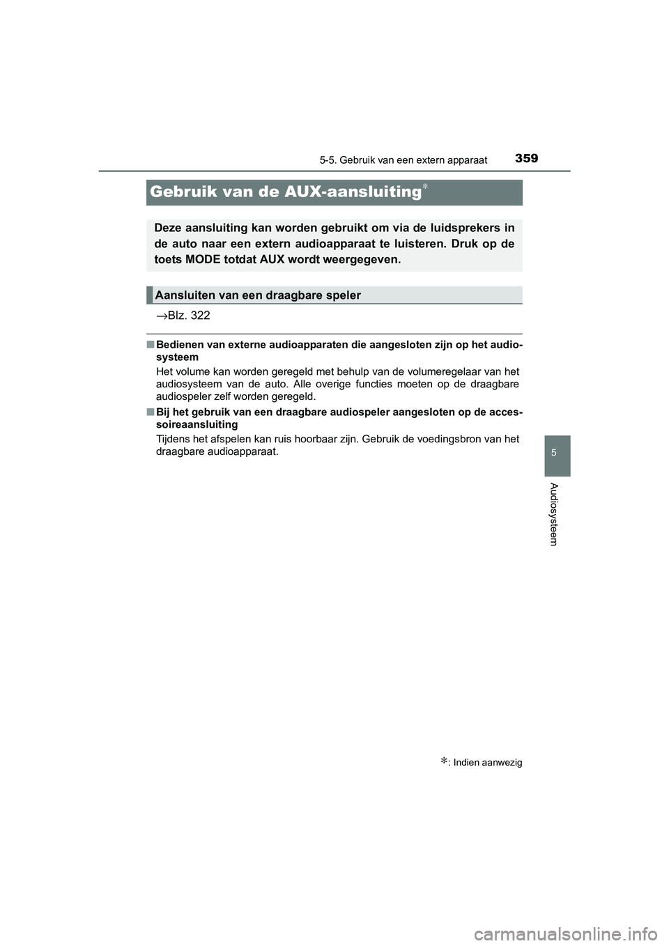 TOYOTA AVENSIS 2018  Instructieboekje (in Dutch) 359
5
5-5. Gebruik van een extern apparaat
Audiosysteem
AVENSIS_OM_OM20C79E_(EE)
Gebruik van de AUX-aansluiting∗
→Blz. 322
■Bedienen van externe audioapparaten die aangesloten zijn op het audio-