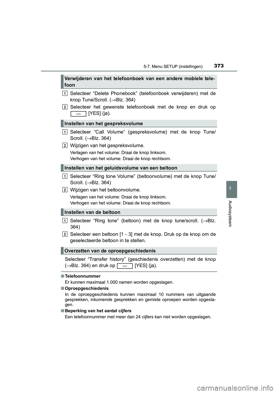 TOYOTA AVENSIS 2018  Instructieboekje (in Dutch) 3735-7. Menu SETUP (instellingen)
5
Audiosysteem
AVENSIS_OM_OM20C79E_(EE)
Selecteer  “Delete  Phonebook”  (telefoonboek  verwijderen)  met  de
knop Tune/Scroll. (→Blz. 364)
Selecteer  het  gewen