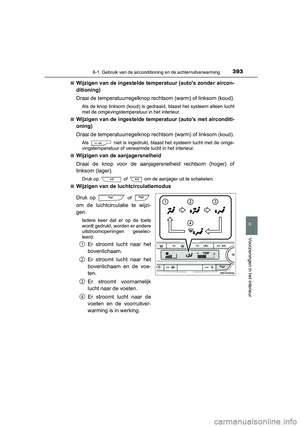TOYOTA AVENSIS 2018  Instructieboekje (in Dutch) 3936-1. Gebruik van de airconditioning en de achterruitverwarming
AVENSIS_OM_OM20C79E_(EE)
6
Voorzieningen in het interieur
■Wijzigen van de ingestelde temperatuur (auto's zonder aircon-
ditioni