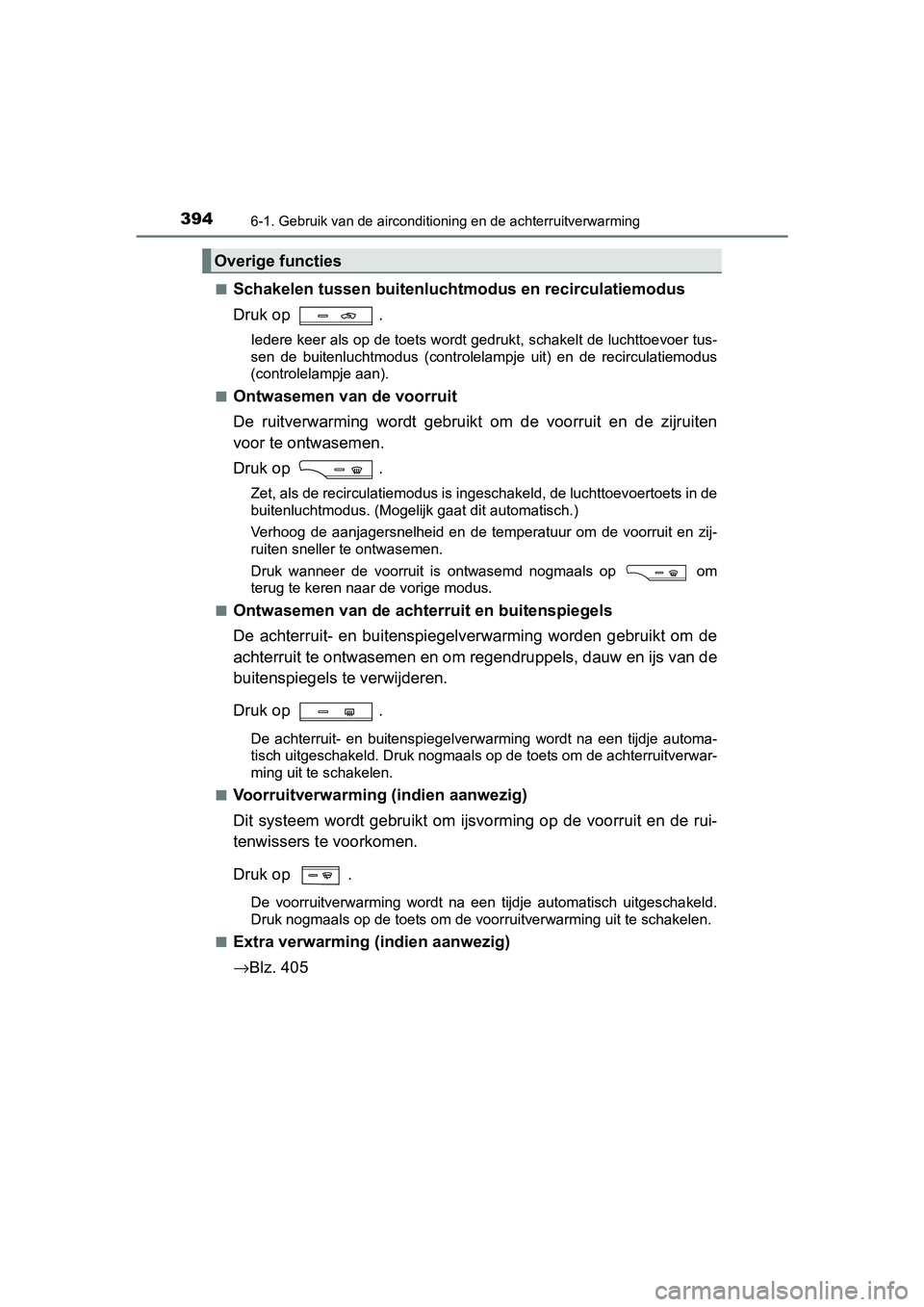 TOYOTA AVENSIS 2018  Instructieboekje (in Dutch) 3946-1. Gebruik van de airconditioning en de achterruitverwarming
AVENSIS_OM_OM20C79E_(EE)■
Schakelen tussen buitenluchtmodus en recirculatiemodus
Druk op  .
Iedere keer als op de toets wordt gedruk