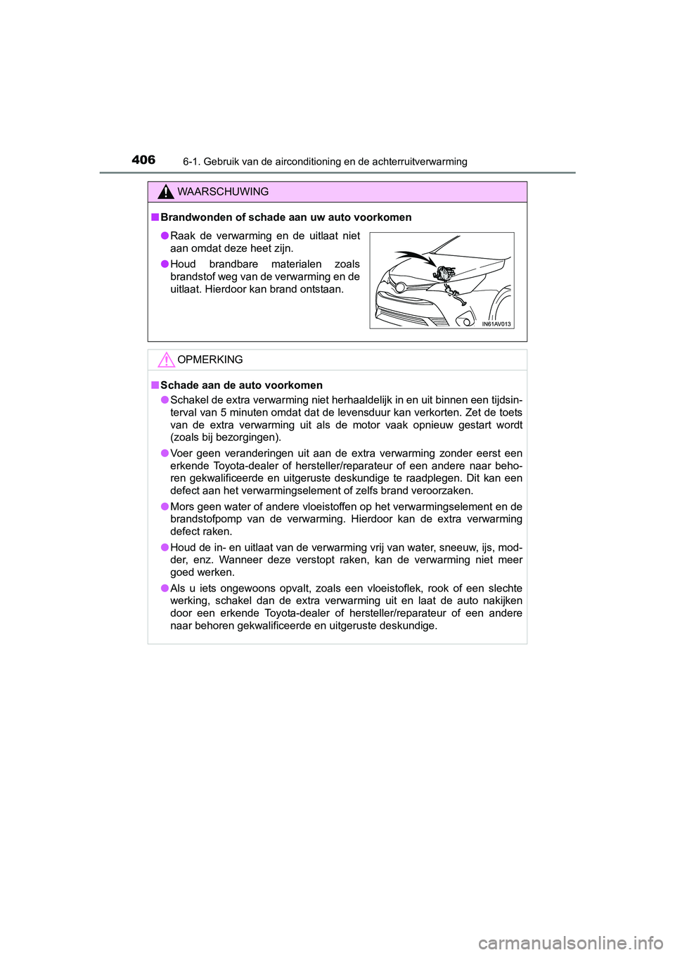 TOYOTA AVENSIS 2018  Instructieboekje (in Dutch) 4066-1. Gebruik van de airconditioning en de achterruitverwarming
AVENSIS_OM_OM20C79E_(EE)
WAARSCHUWING
■Brandwonden of schade aan uw auto voorkomen
OPMERKING
■Schade aan de auto voorkomen
●Scha