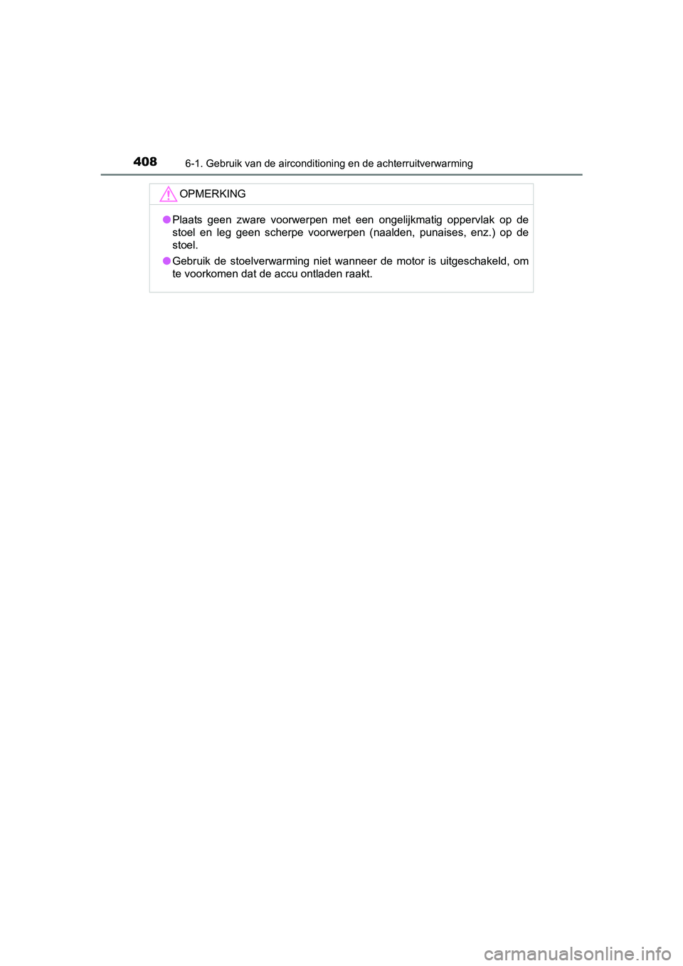 TOYOTA AVENSIS 2018  Instructieboekje (in Dutch) 4086-1. Gebruik van de airconditioning en de achterruitverwarming
AVENSIS_OM_OM20C79E_(EE)
OPMERKING
●Plaats  geen  zware  voorwerpen  met  een  ongelijkmatig  oppervlak  op de
stoel  en  leg  geen 