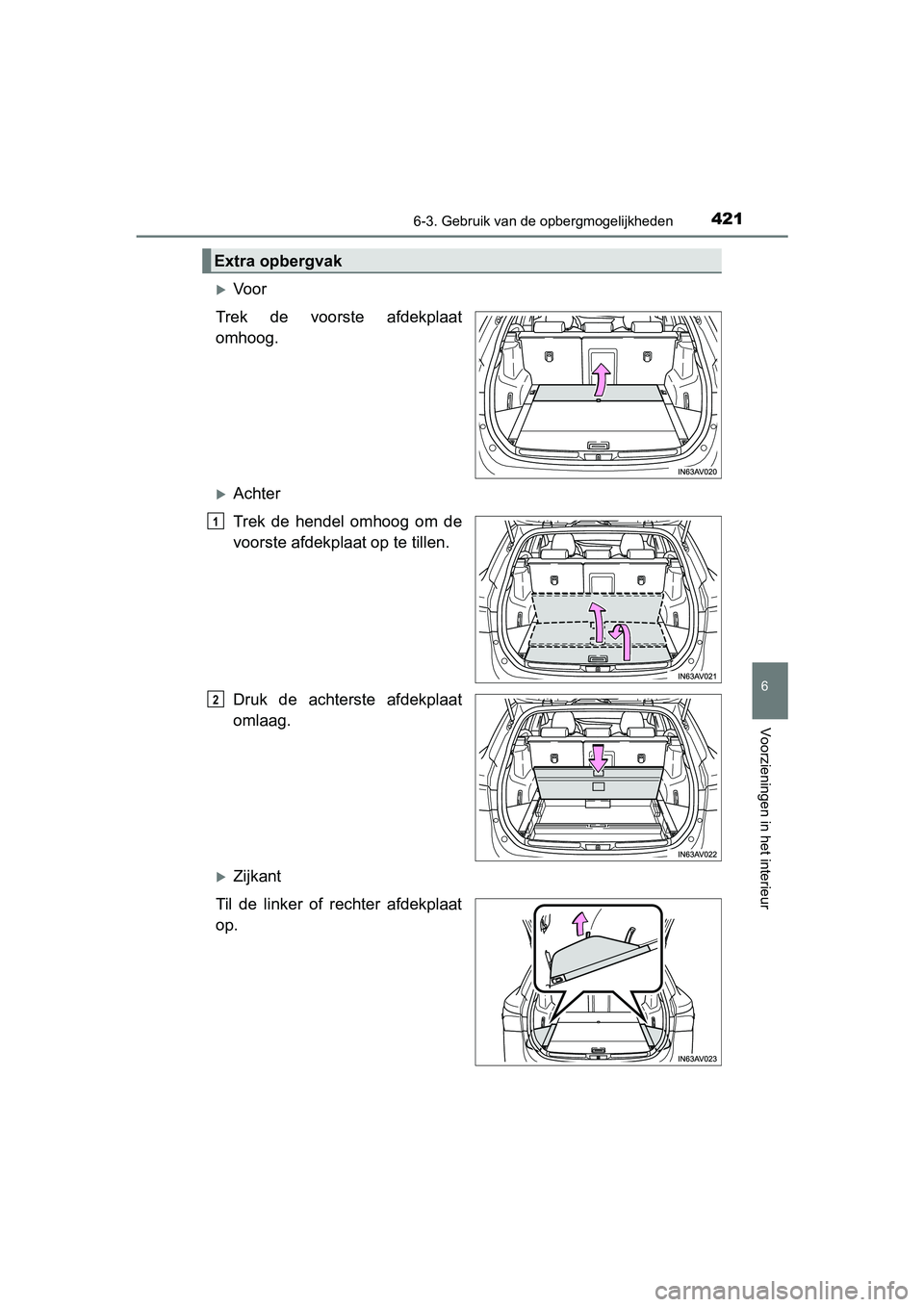 TOYOTA AVENSIS 2018  Instructieboekje (in Dutch) 4216-3. Gebruik van de opbergmogelijkheden
AVENSIS_OM_OM20C79E_(EE)
6
Voorzieningen in het interieur
Vo o r
Trek  de  voorste  afdekplaat
omhoog.
Achter
Trek  de  hendel  omhoog  om  de
voorste 