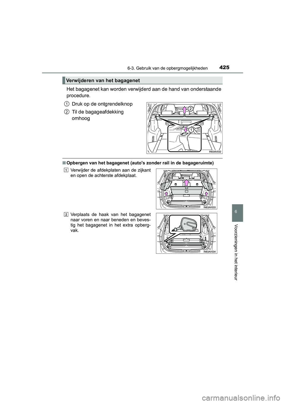 TOYOTA AVENSIS 2018  Instructieboekje (in Dutch) 4256-3. Gebruik van de opbergmogelijkheden
AVENSIS_OM_OM20C79E_(EE)
6
Voorzieningen in het interieur
Het bagagenet kan worden verwijderd aan de hand van onderstaande
procedure.
Druk op de ontgrendelkn