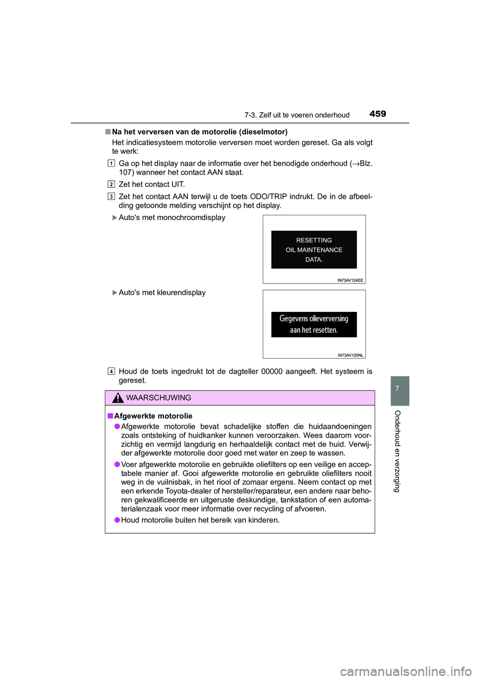 TOYOTA AVENSIS 2018 Instructieboekje (in Dutch) 4597-3. Zelf uit te voeren onderhoud
AVENSIS_OM_OM20C79E_(EE)
7
Onderhoud en verzorging
■Na het verversen van de motorolie (dieselmotor)
Het indicatiesysteem motorolie verversen moet worden gereset. TOYOTA AVENSIS 2018 Instructieboekje (in Dutch) 4597-3. Zelf uit te voeren onderhoud
AVENSIS_OM_OM20C79E_(EE)
7
Onderhoud en verzorging
■Na het verversen van de motorolie (dieselmotor)
Het indicatiesysteem motorolie verversen moet worden gereset.