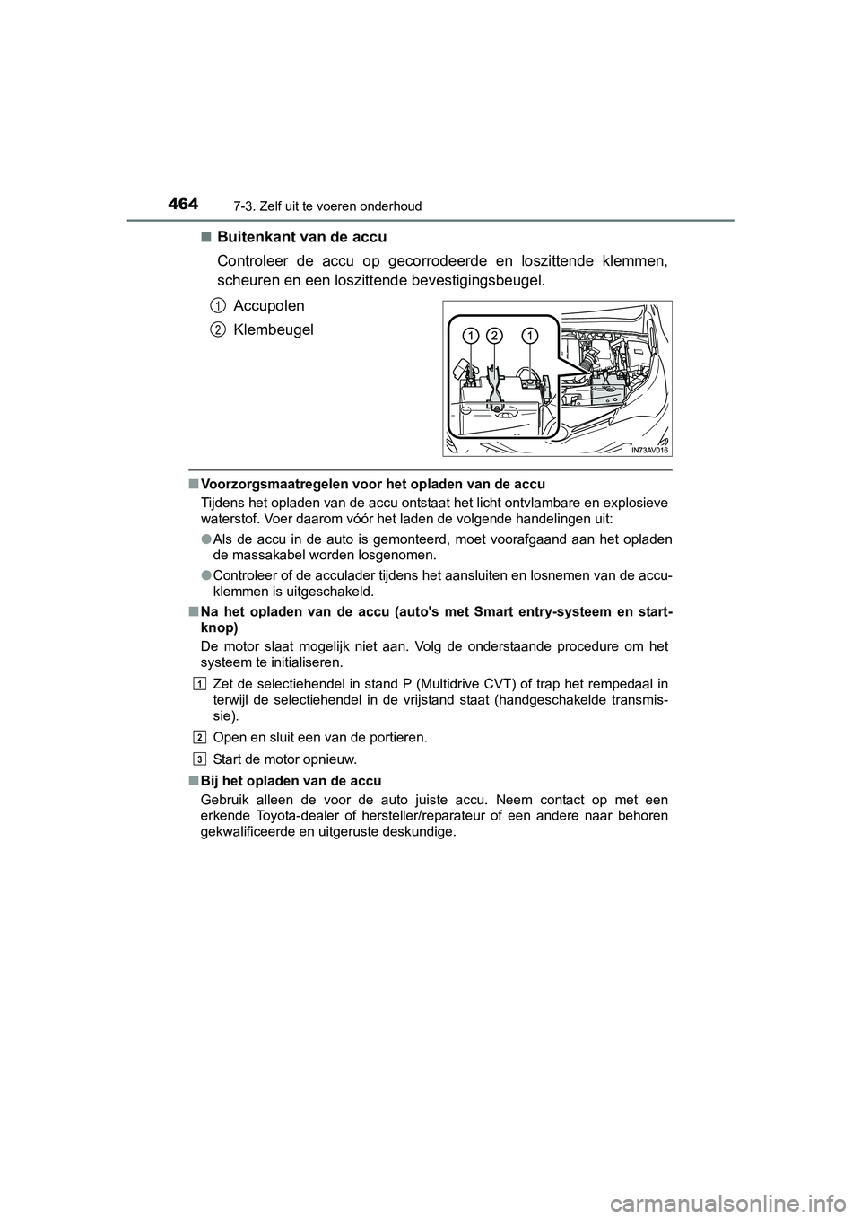 TOYOTA AVENSIS 2018  Instructieboekje (in Dutch) 4647-3. Zelf uit te voeren onderhoud
AVENSIS_OM_OM20C79E_(EE)■
Buitenkant van de accu
Controleer  de  accu  op  gecorrodeerde  en  loszittende  klemmen,
scheuren en een loszittende bevestigingsbeuge