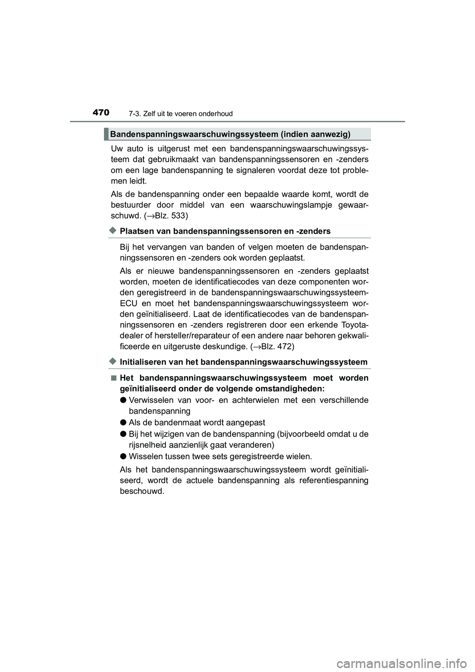 TOYOTA AVENSIS 2018  Instructieboekje (in Dutch) 4707-3. Zelf uit te voeren onderhoud
AVENSIS_OM_OM20C79E_(EE)
Uw  auto  is  uitgerust  met  een bandenspanningswaarschuwingssys-
teem  dat  gebruikmaakt  van  bandenspanningssensoren  en  -zenders
om 
