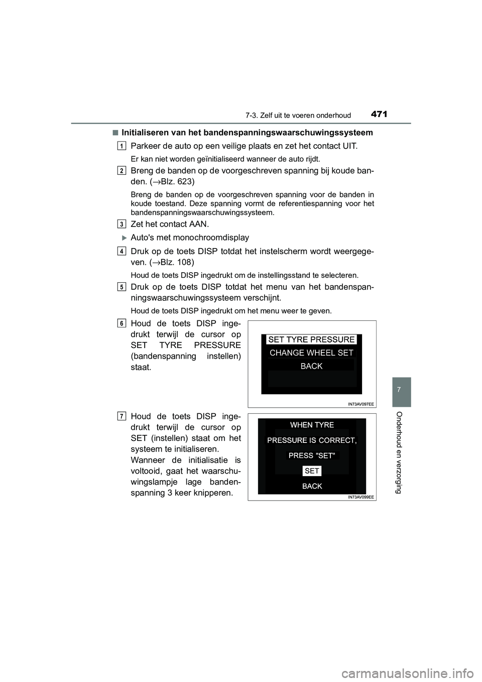 TOYOTA AVENSIS 2018  Instructieboekje (in Dutch) 4717-3. Zelf uit te voeren onderhoud
AVENSIS_OM_OM20C79E_(EE)
7
Onderhoud en verzorging
■Initialiseren van het bandenspanningswaarschuwingssysteem
Parkeer de auto op een veilige plaats en zet het co