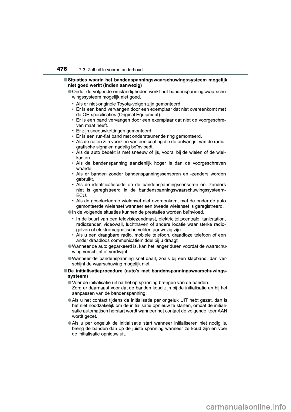 TOYOTA AVENSIS 2018  Instructieboekje (in Dutch) 4767-3. Zelf uit te voeren onderhoud
AVENSIS_OM_OM20C79E_(EE)■Situaties  waarin  het  bandenspanningswaarschuwingssysteem  mogelijk
niet goed werkt (indien aanwezig)
●Onder de volgende omstandighe