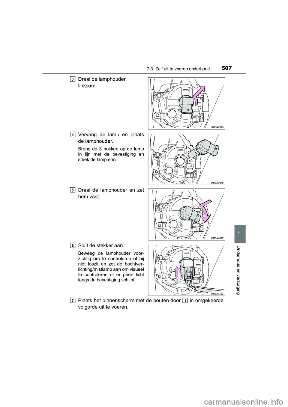 TOYOTA AVENSIS 2018 Instructieboekje (in Dutch) 5077-3. Zelf uit te voeren onderhoud
AVENSIS_OM_OM20C79E_(EE)
7
Onderhoud en verzorging
Draai de lamphouder
linksom.
Vervang de lamp en plaats
de lamphouder.
Breng de 3 nokken op de lamp
in TOYOTA AVENSIS 2018 Instructieboekje (in Dutch) 5077-3. Zelf uit te voeren onderhoud
AVENSIS_OM_OM20C79E_(EE)
7
Onderhoud en verzorging
Draai de lamphouder
linksom.
Vervang de lamp en plaats
de lamphouder.
Breng de 3 nokken op de lamp
in