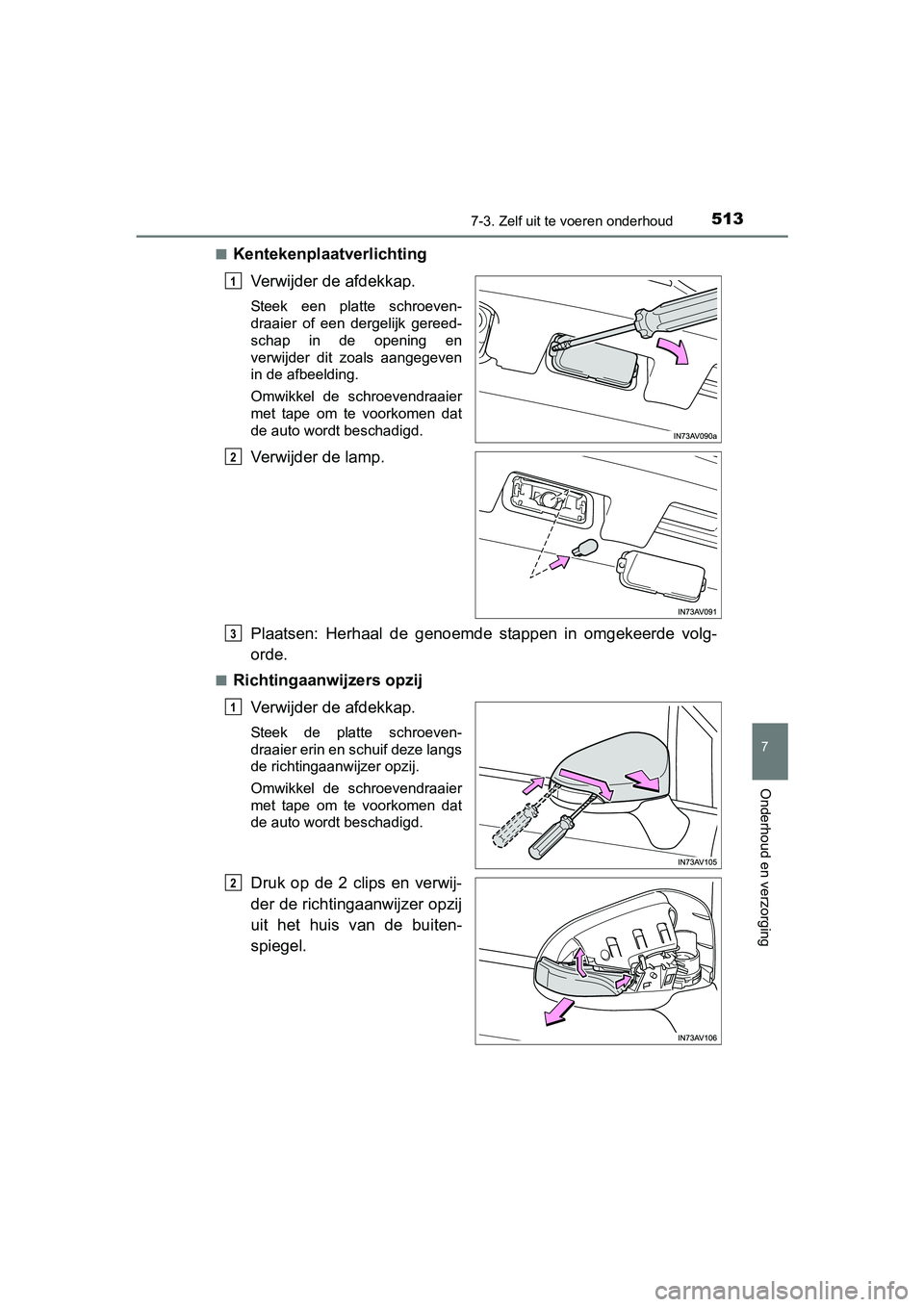 TOYOTA AVENSIS 2018 Instructieboekje (in Dutch) 5137-3. Zelf uit te voeren onderhoud
AVENSIS_OM_OM20C79E_(EE)
7
Onderhoud en verzorging
■Kentekenplaatverlichting
Verwijder de afdekkap.
Steek een platte schroeven-
draaier of een dergelijk g TOYOTA AVENSIS 2018 Instructieboekje (in Dutch) 5137-3. Zelf uit te voeren onderhoud
AVENSIS_OM_OM20C79E_(EE)
7
Onderhoud en verzorging
■Kentekenplaatverlichting
Verwijder de afdekkap.
Steek een platte schroeven-
draaier of een dergelijk g