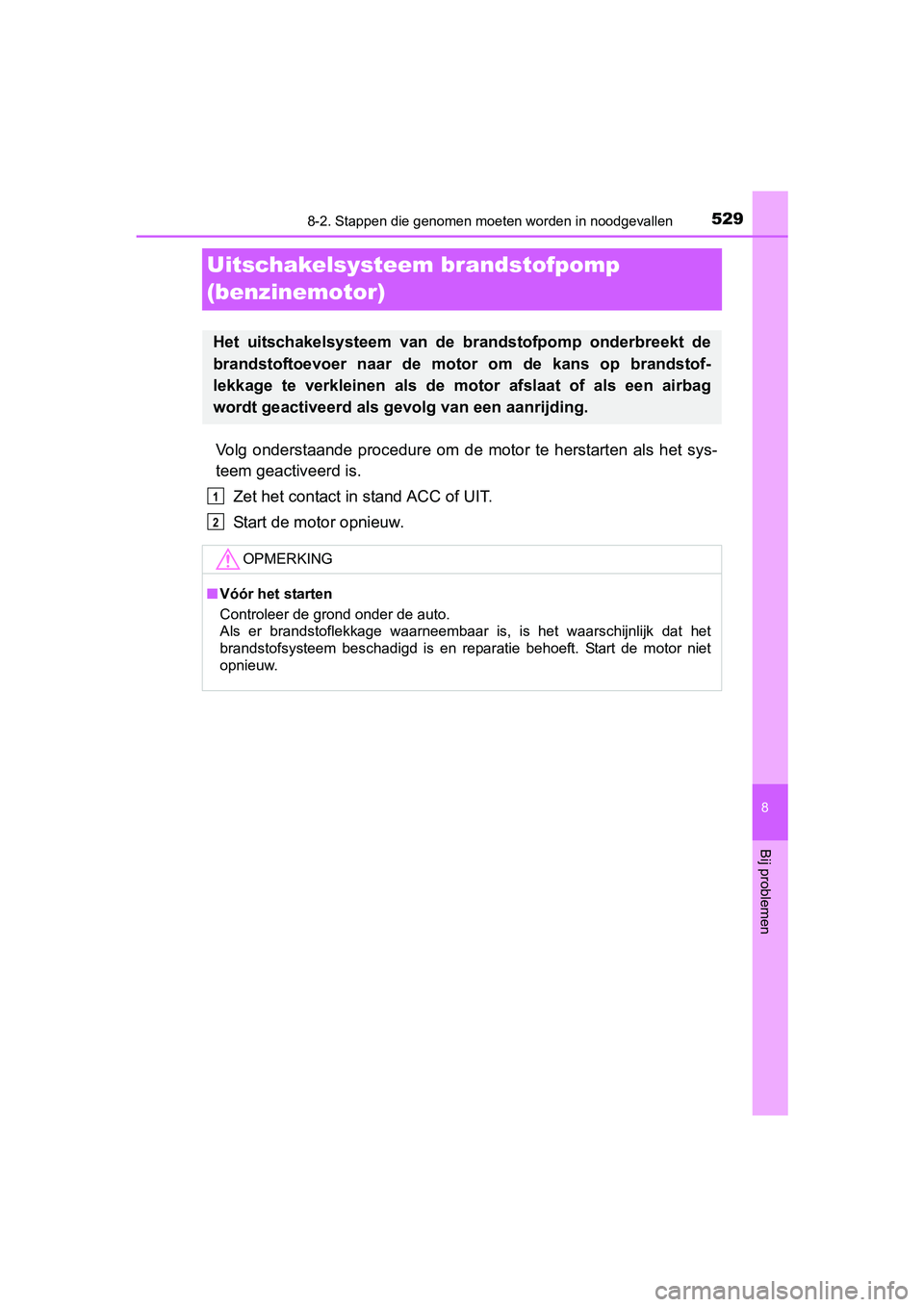 TOYOTA AVENSIS 2018 Instructieboekje (in Dutch) 5298-2. Stappen die genomen moeten worden in noodgevallen
AVENSIS_OM_OM20C79E_(EE)
8
Bij problemen
Uitschakelsysteem brandstofpomp
(benzinemotor)
Volg onderstaande procedure om de motor te her TOYOTA AVENSIS 2018 Instructieboekje (in Dutch) 5298-2. Stappen die genomen moeten worden in noodgevallen
AVENSIS_OM_OM20C79E_(EE)
8
Bij problemen
Uitschakelsysteem brandstofpomp
(benzinemotor)
Volg onderstaande procedure om de motor te her