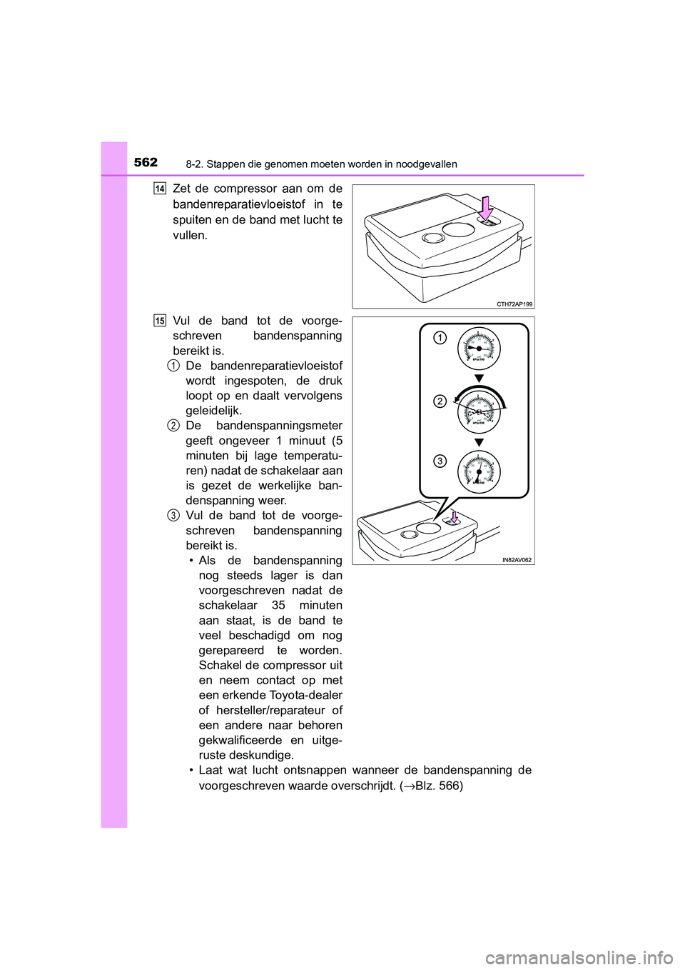 TOYOTA AVENSIS 2018  Instructieboekje (in Dutch) 5628-2. Stappen die genomen moeten worden in noodgevallen
AVENSIS_OM_OM20C79E_(EE)
Zet  de  compressor  aan  om  de
bandenreparatievloeistof  in  te
spuiten en de band met lucht te
vullen.
Vul  de  ba