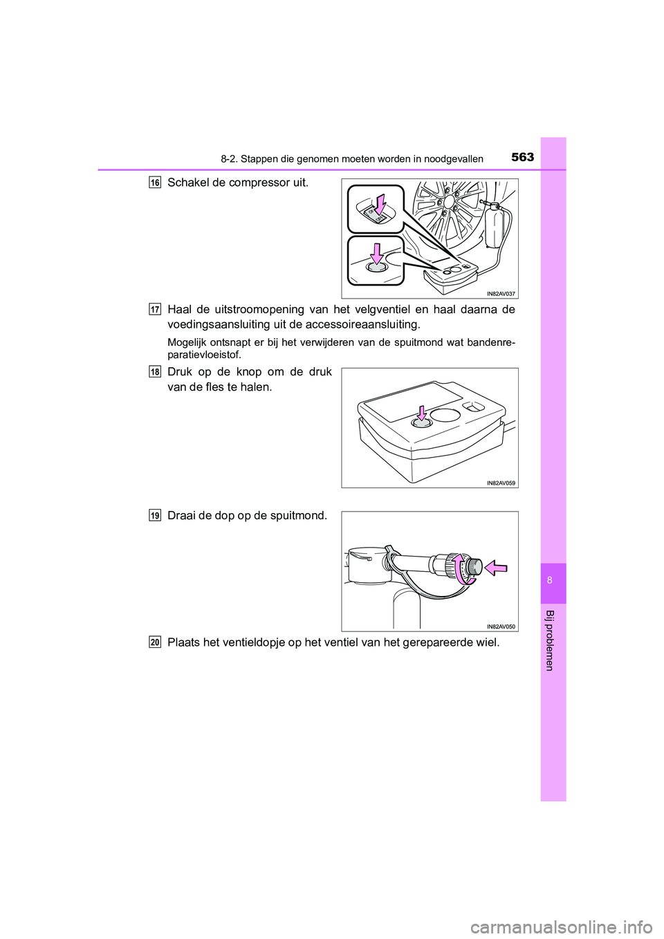 TOYOTA AVENSIS 2018  Instructieboekje (in Dutch) 5638-2. Stappen die genomen moeten worden in noodgevallen
AVENSIS_OM_OM20C79E_(EE)
8
Bij problemen
Schakel de compressor uit.
Haal  de  uitstroomopening  van  het  velgventiel  en  haal  daarna  de
vo