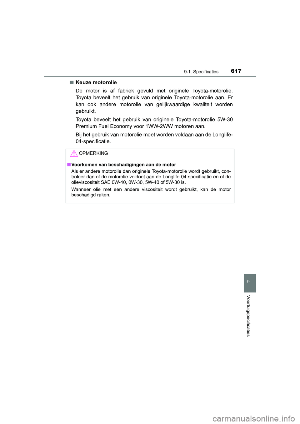 TOYOTA AVENSIS 2018  Instructieboekje (in Dutch) 6179-1. Specificaties
AVENSIS_OM_OM20C79E_(EE)
9
Voertuigspecificaties
■Keuze motorolie
De  motor  is  af  fabriek  gevuld  met  originele  Toyota-motorolie.
Toyota  beveelt  het  gebruik  van  orig