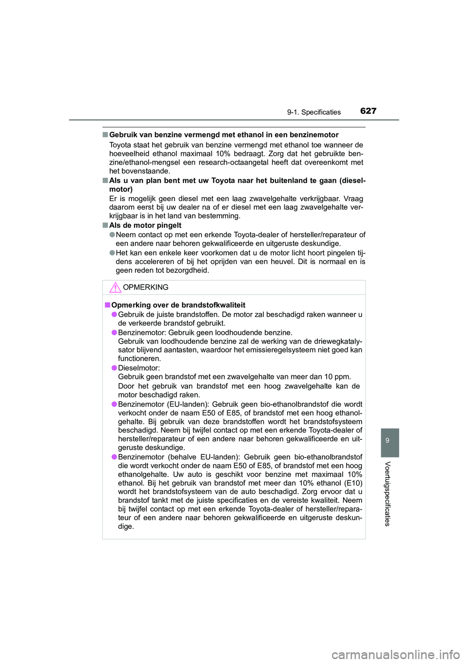 TOYOTA AVENSIS 2018  Instructieboekje (in Dutch) 6279-1. Specificaties
AVENSIS_OM_OM20C79E_(EE)
9
Voertuigspecificaties
■Gebruik van benzine vermengd met ethanol in een benzinemotor
Toyota staat het gebruik van benzine vermengd met ethanol toe wan