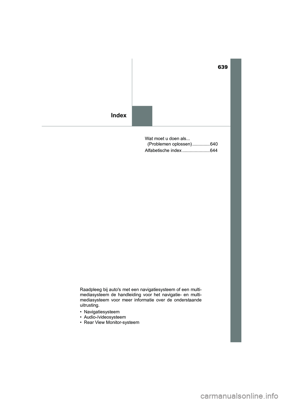 TOYOTA AVENSIS 2018 Instructieboekje (in Dutch) 639
Index
AVENSIS_OM_OM20C79E_(EE)Wat moet u doen als...
(Problemen oplossen) .............. 640
Alfabetische index ...................... 644
Raadpleeg bij auto's met een navigatiesysteem of een TOYOTA AVENSIS 2018 Instructieboekje (in Dutch) 639
Index
AVENSIS_OM_OM20C79E_(EE)Wat moet u doen als...
(Problemen oplossen) .............. 640
Alfabetische index ...................... 644
Raadpleeg bij auto's met een navigatiesysteem of een