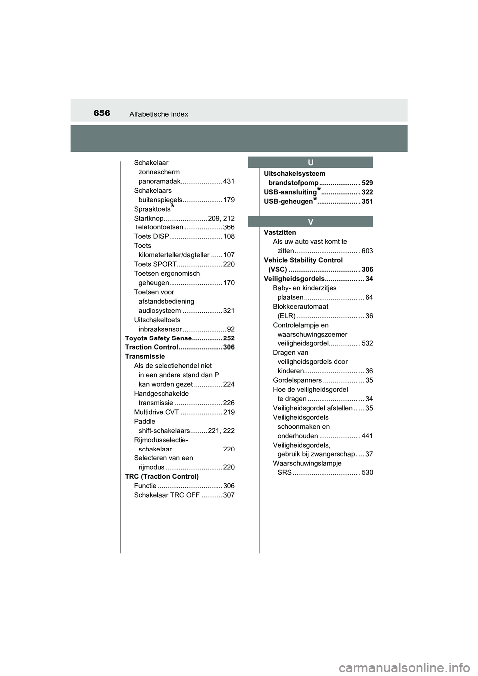 TOYOTA AVENSIS 2018 Instructieboekje (in Dutch) 656Alfabetische index
AVENSIS_OM_OM20C79E_(EE)
Schakelaar
zonnescherm
panoramadak...................... 431
Schakelaars
buitenspiegels..................... 179
Spraaktoets
*
Startknop.............. TOYOTA AVENSIS 2018 Instructieboekje (in Dutch) 656Alfabetische index
AVENSIS_OM_OM20C79E_(EE)
Schakelaar
zonnescherm
panoramadak...................... 431
Schakelaars
buitenspiegels..................... 179
Spraaktoets
*
Startknop..............