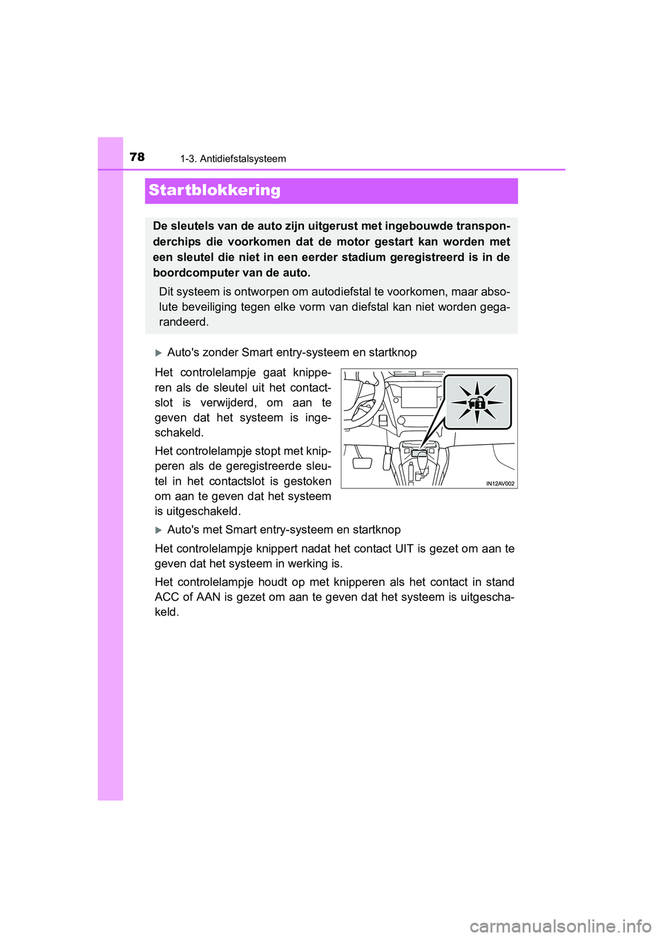 TOYOTA AVENSIS 2018 Instructieboekje (in Dutch) 781-3. Antidiefstalsysteem
AVENSIS_OM_OM20C79E_(EE)
Startblokkering
Auto's zonder Smart entry-systeem en startknop
Het controlelampje gaat knippe-
ren als de sleutel uit het contact-
s TOYOTA AVENSIS 2018 Instructieboekje (in Dutch) 781-3. Antidiefstalsysteem
AVENSIS_OM_OM20C79E_(EE)
Startblokkering
Auto's zonder Smart entry-systeem en startknop
Het controlelampje gaat knippe-
ren als de sleutel uit het contact-
s