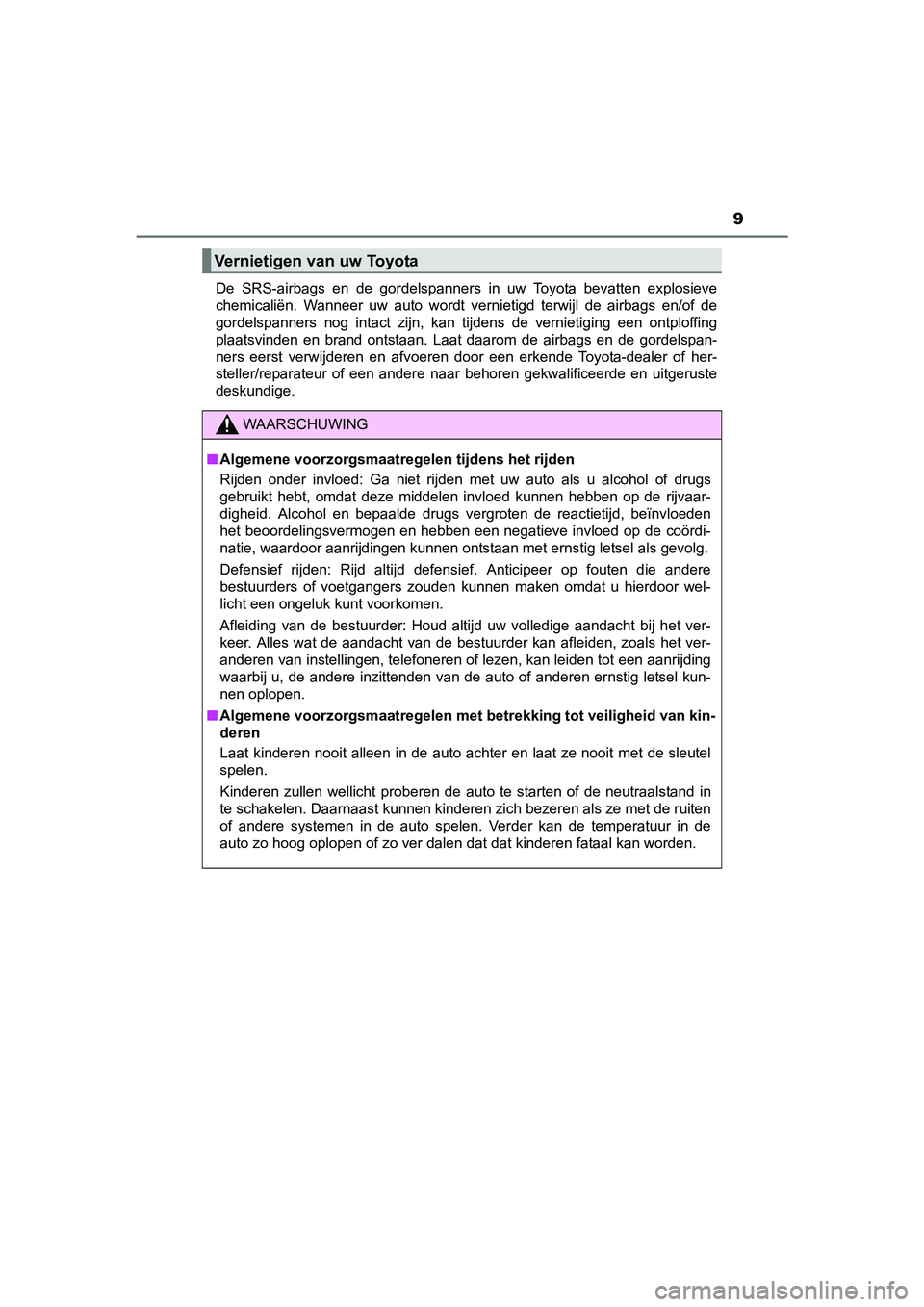 TOYOTA AVENSIS 2018  Instructieboekje (in Dutch) 9
AVENSIS_OM_OM20C79E_(EE)De  SRS-airbags  en  de  gordelspanners  in  uw  Toyota  bevatten  explosieve
chemicaliën.  Wanneer  uw  auto  wordt  vernietigd  terwijl  de  airbags  en/of  de
gordelspann
