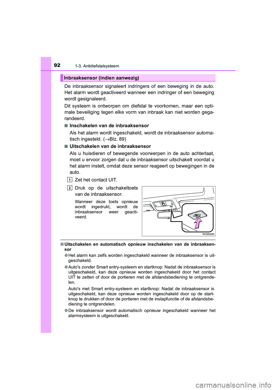 TOYOTA AVENSIS 2018  Instructieboekje (in Dutch) 921-3. Antidiefstalsysteem
AVENSIS_OM_OM20C79E_(EE)
De  inbraaksensor  signaleert  indringers  of  een  beweging  in  de  auto.
Het  alarm  wordt geactiveerd wanneer  een  indringer  of een beweging
w