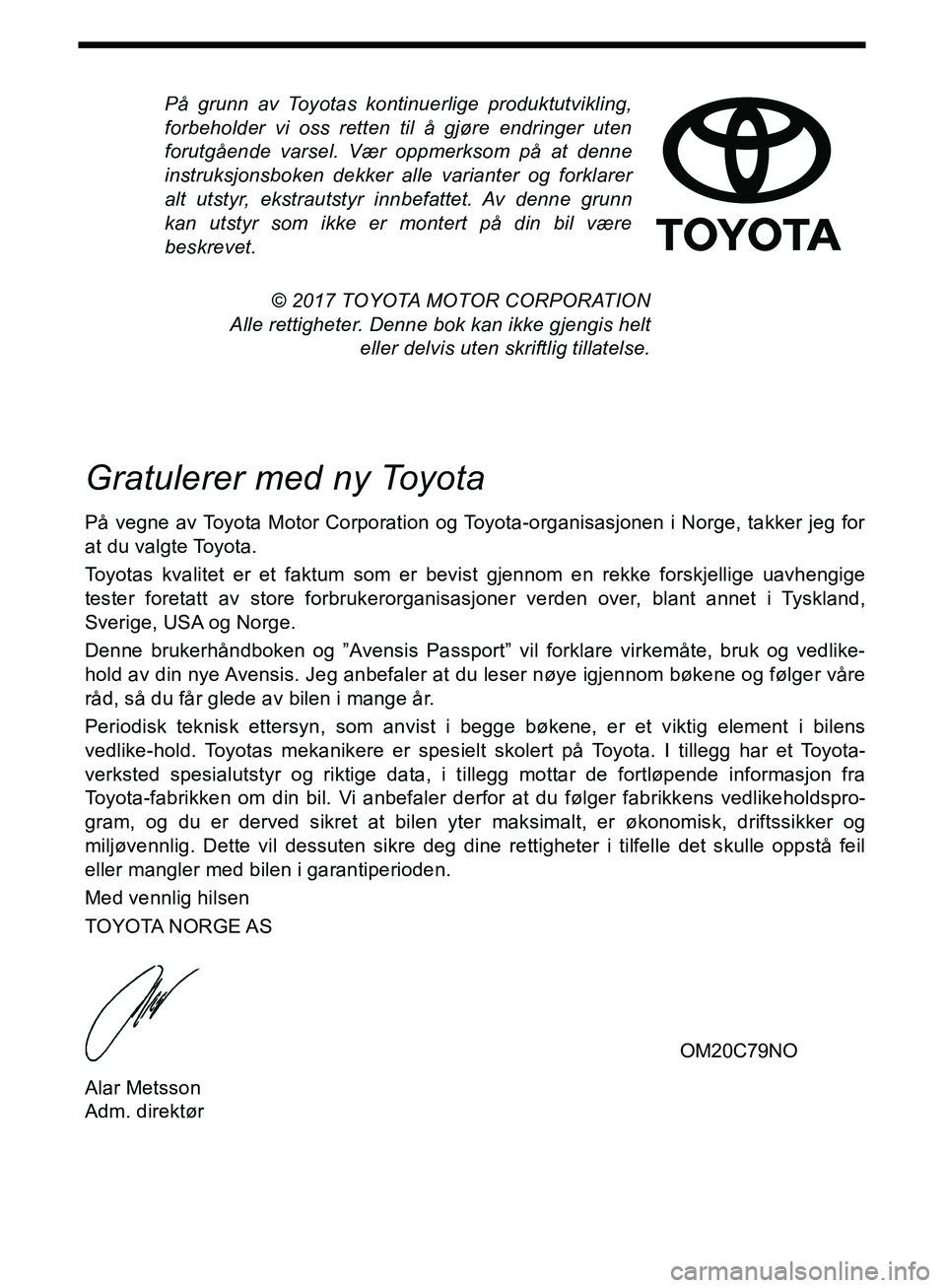 TOYOTA AVENSIS 2018 Instruksjoner for bruk (in Norwegian) På grunn av Toyotas kontinuerlige produktutvikling,
forbeholder vi oss retten til å gjøre endringer uten
forutgående varsel. Vær oppmerksom på at denne
instruksjonsboken dekker alle varianter og TOYOTA AVENSIS 2018 Instruksjoner for bruk (in Norwegian) På grunn av Toyotas kontinuerlige produktutvikling,
forbeholder vi oss retten til å gjøre endringer uten
forutgående varsel. Vær oppmerksom på at denne
instruksjonsboken dekker alle varianter og