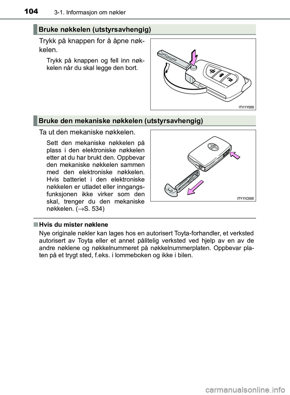 TOYOTA AVENSIS 2018 Instruksjoner for bruk (in Norwegian) 1043-1. Informasjon om nøkler
AVENSIS_OM20C79NO
Trykk på knappen for å åpne nøk-
kelen.
Trykk på knappen og fell inn nøk-
kelen når du skal legge den bort.
Ta ut den mekaniske nøkkelen.
Sett TOYOTA AVENSIS 2018 Instruksjoner for bruk (in Norwegian) 1043-1. Informasjon om nøkler
AVENSIS_OM20C79NO
Trykk på knappen for å åpne nøk-
kelen.
Trykk på knappen og fell inn nøk-
kelen når du skal legge den bort.
Ta ut den mekaniske nøkkelen.
Sett