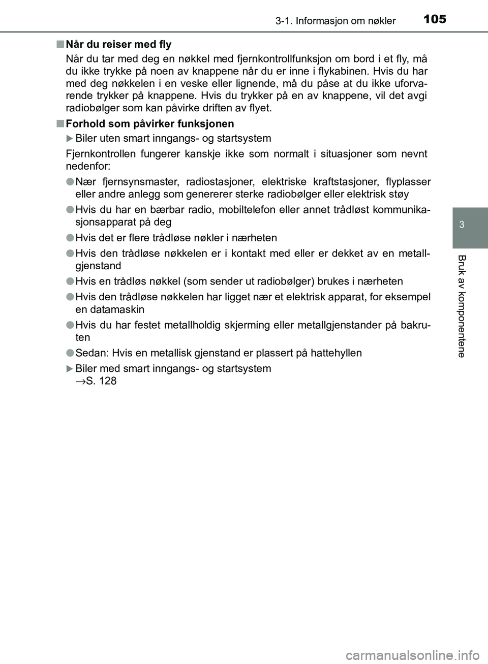 TOYOTA AVENSIS 2018 Instruksjoner for bruk (in Norwegian) 1053-1. Informasjon om nøkler
3
Bruk av komponentene
AVENSIS_OM20C79NOn
Når du reiser med fly
Når du tar med deg en nøkkel med fjernkontrollfunksjon om bord i et fly, må
du ikke trykke på noen a TOYOTA AVENSIS 2018 Instruksjoner for bruk (in Norwegian) 1053-1. Informasjon om nøkler
3
Bruk av komponentene
AVENSIS_OM20C79NOn
Når du reiser med fly
Når du tar med deg en nøkkel med fjernkontrollfunksjon om bord i et fly, må
du ikke trykke på noen a