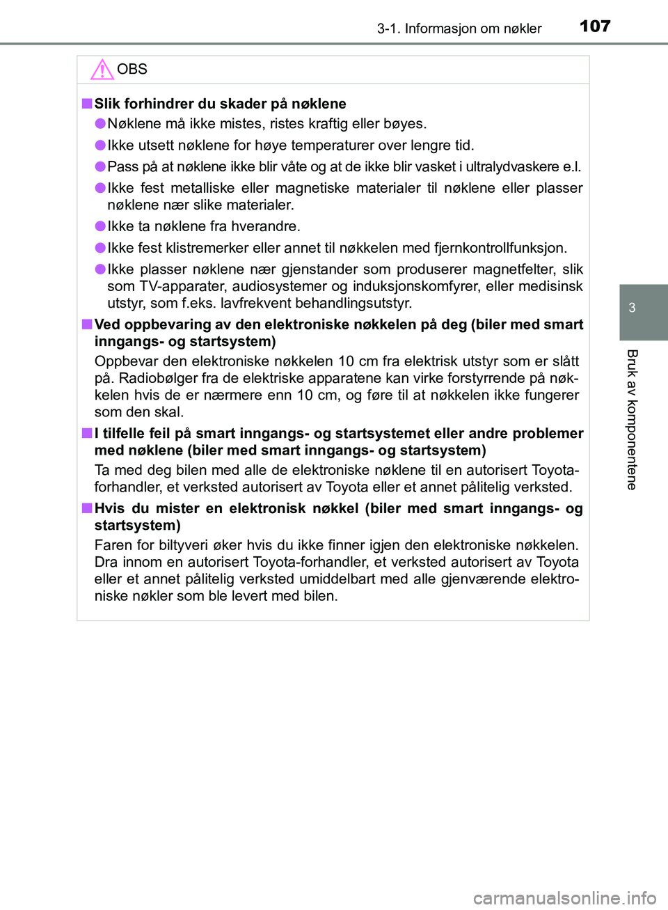 TOYOTA AVENSIS 2018 Instruksjoner for bruk (in Norwegian) 1073-1. Informasjon om nøkler
3
Bruk av komponentene
AVENSIS_OM20C79NOOBS
n
Slik forhindrer du skader på nøklene
l Nøklene må ikke mistes, ristes kraftig eller bøyes.
l Ikke utsett nøklene for TOYOTA AVENSIS 2018 Instruksjoner for bruk (in Norwegian) 1073-1. Informasjon om nøkler
3
Bruk av komponentene
AVENSIS_OM20C79NOOBS
n
Slik forhindrer du skader på nøklene
l Nøklene må ikke mistes, ristes kraftig eller bøyes.
l Ikke utsett nøklene for