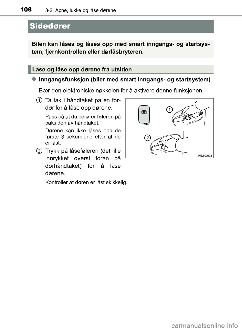 TOYOTA AVENSIS 2018 Instruksjoner for bruk (in Norwegian) 1083-2. Åpne, lukke og låse dørene
AVENSIS_OM20C79NO
Sidedører
uInngangsfunksjon (biler med smart inngangs- og startsystem)
Bær den elektroniske nøkkelen for å aktivere denne funksjonen.Ta tak TOYOTA AVENSIS 2018 Instruksjoner for bruk (in Norwegian) 1083-2. Åpne, lukke og låse dørene
AVENSIS_OM20C79NO
Sidedører
uInngangsfunksjon (biler med smart inngangs- og startsystem)
Bær den elektroniske nøkkelen for å aktivere denne funksjonen.Ta tak