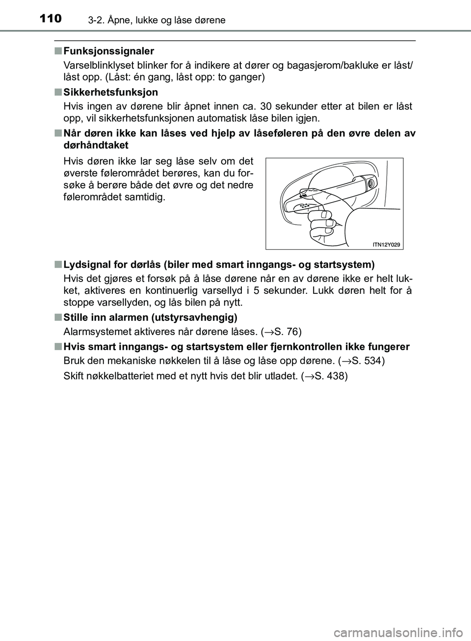 TOYOTA AVENSIS 2018 Instruksjoner for bruk (in Norwegian) 1103-2. Åpne, lukke og låse dørene
AVENSIS_OM20C79NO
nFunksjonssignaler
Varselblinklyset blinker for å indikere at dører og bagasjerom/bakluke er låst/
låst opp. (Låst: én gang, låst opp: to TOYOTA AVENSIS 2018 Instruksjoner for bruk (in Norwegian) 1103-2. Åpne, lukke og låse dørene
AVENSIS_OM20C79NO
nFunksjonssignaler
Varselblinklyset blinker for å indikere at dører og bagasjerom/bakluke er låst/
låst opp. (Låst: én gang, låst opp: to