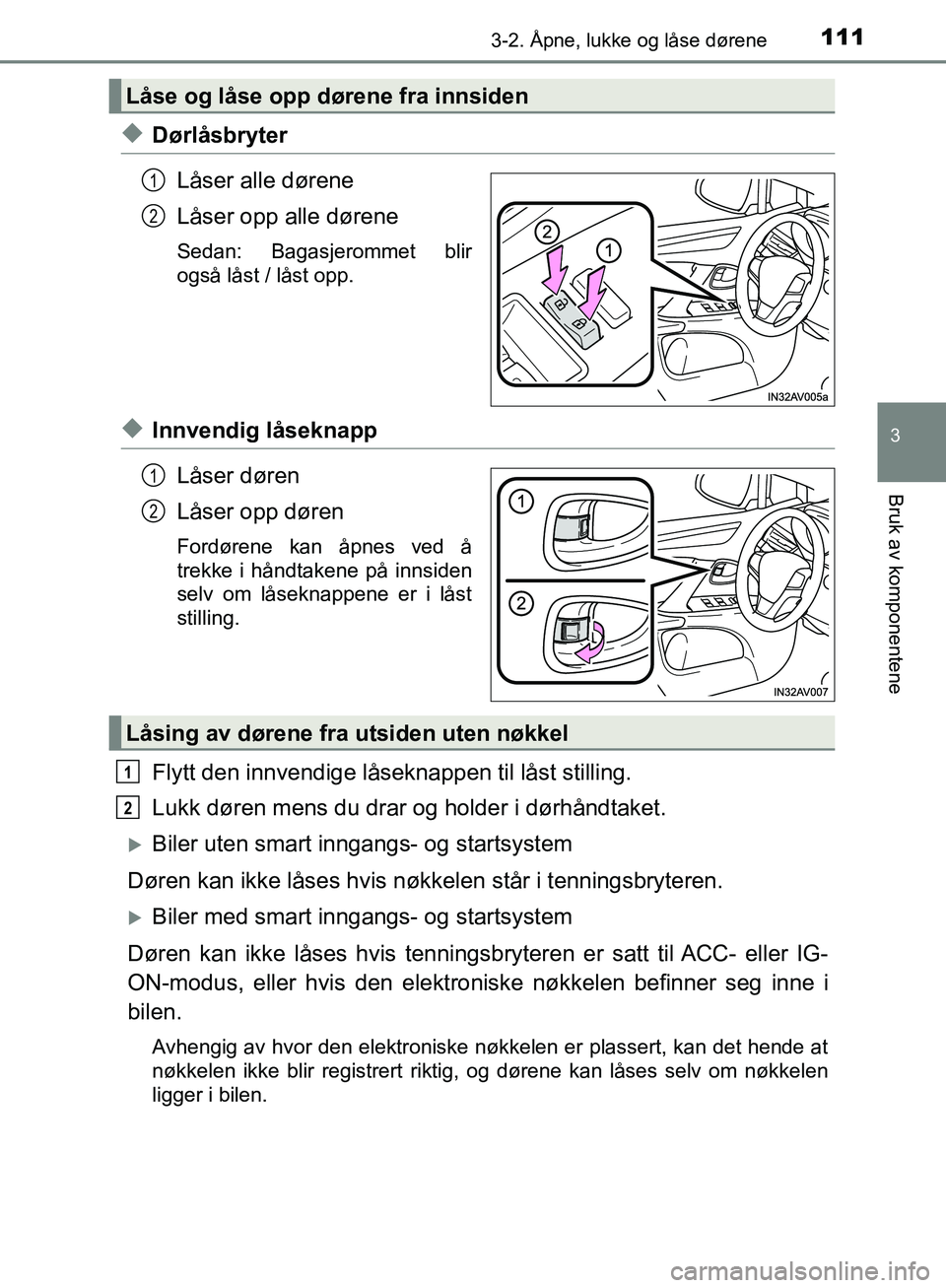 TOYOTA AVENSIS 2018 Instruksjoner for bruk (in Norwegian) 1113-2. Åpne, lukke og låse dørene
3
Bruk av komponentene
AVENSIS_OM20C79NO
uDørlåsbryterLåser alle dørene
Låser opp alle dørene
Sedan: Bagasjerommet blir
også låst / låst opp.
uInnvendig TOYOTA AVENSIS 2018 Instruksjoner for bruk (in Norwegian) 1113-2. Åpne, lukke og låse dørene
3
Bruk av komponentene
AVENSIS_OM20C79NO
uDørlåsbryterLåser alle dørene
Låser opp alle dørene
Sedan: Bagasjerommet blir
også låst / låst opp.
uInnvendig