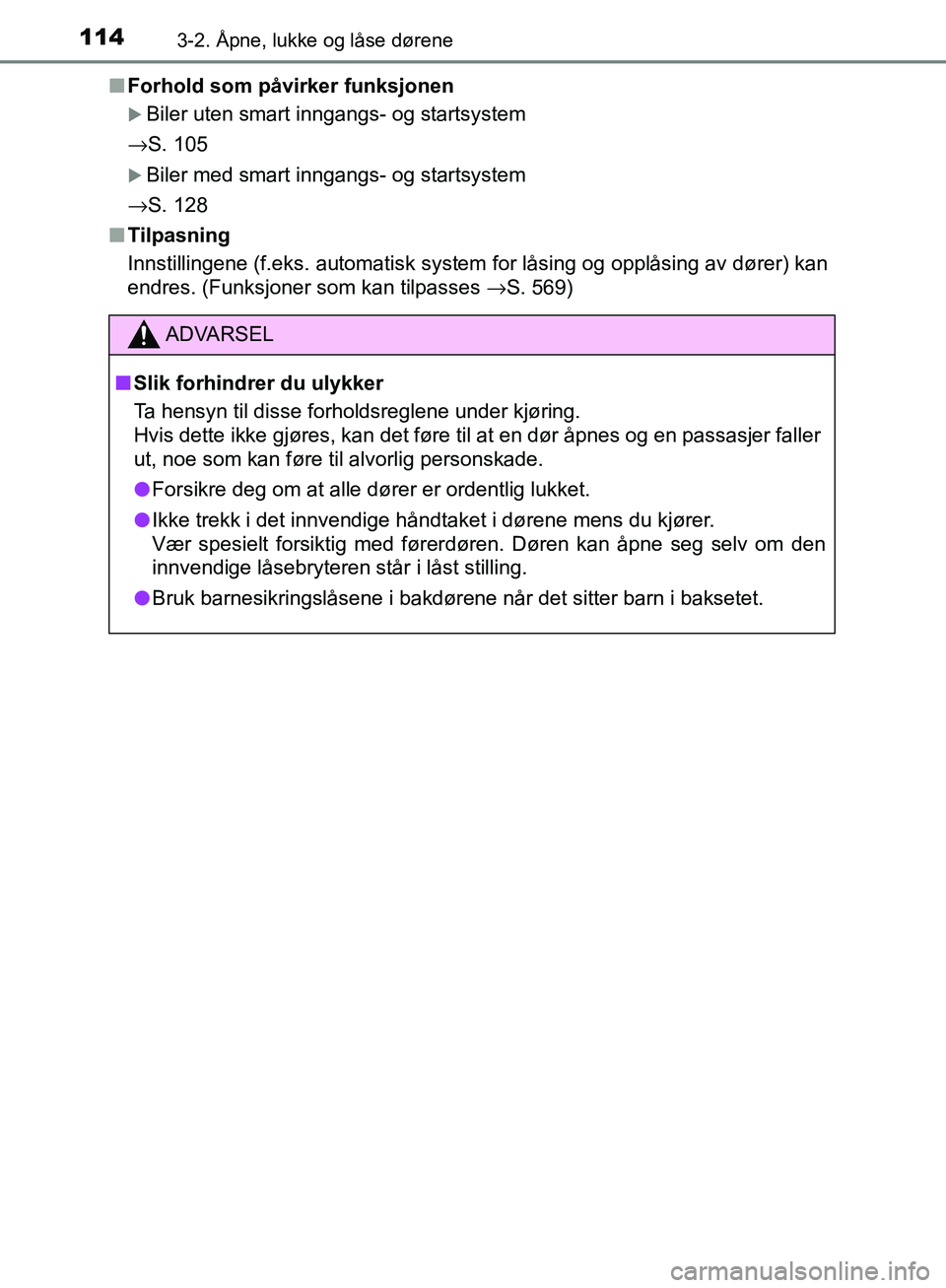TOYOTA AVENSIS 2018 Instruksjoner for bruk (in Norwegian) 1143-2. Åpne, lukke og låse dørene
AVENSIS_OM20C79NOn
Forhold som påvirker funksjonen
Biler uten smart inngangs- og startsystem
→S. 105
Biler med smart inngangs- og startsystem
→S. 128
n TOYOTA AVENSIS 2018 Instruksjoner for bruk (in Norwegian) 1143-2. Åpne, lukke og låse dørene
AVENSIS_OM20C79NOn
Forhold som påvirker funksjonen
Biler uten smart inngangs- og startsystem
→S. 105
Biler med smart inngangs- og startsystem
→S. 128
n
