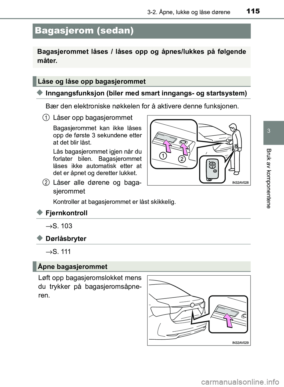 TOYOTA AVENSIS 2018 Instruksjoner for bruk (in Norwegian) 115
3
3-2. Åpne, lukke og låse dørene
Bruk av komponentene
AVENSIS_OM20C79NO
Bagasjerom (sedan)
uInngangsfunksjon (biler med smart inngangs- og startsystem)
Bær den elektroniske nøkkelen for å a TOYOTA AVENSIS 2018 Instruksjoner for bruk (in Norwegian) 115
3
3-2. Åpne, lukke og låse dørene
Bruk av komponentene
AVENSIS_OM20C79NO
Bagasjerom (sedan)
uInngangsfunksjon (biler med smart inngangs- og startsystem)
Bær den elektroniske nøkkelen for å a