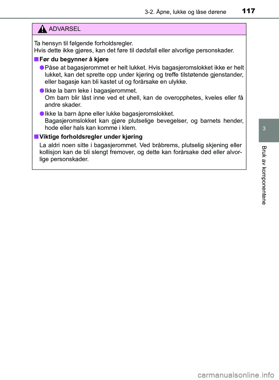 TOYOTA AVENSIS 2018 Instruksjoner for bruk (in Norwegian) 1173-2. Åpne, lukke og låse dørene
3
Bruk av komponentene
AVENSIS_OM20C79NO
ADVARSEL
Ta hensyn til følgende forholdsregler.
Hvis dette ikke gjøres, kan det føre til dødsfall eller alvorlige pe TOYOTA AVENSIS 2018 Instruksjoner for bruk (in Norwegian) 1173-2. Åpne, lukke og låse dørene
3
Bruk av komponentene
AVENSIS_OM20C79NO
ADVARSEL
Ta hensyn til følgende forholdsregler.
Hvis dette ikke gjøres, kan det føre til dødsfall eller alvorlige pe