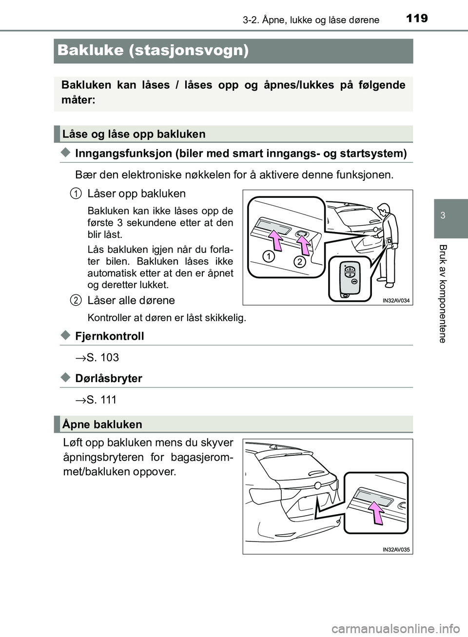 TOYOTA AVENSIS 2018 Instruksjoner for bruk (in Norwegian) 119
3
3-2. Åpne, lukke og låse dørene
Bruk av komponentene
AVENSIS_OM20C79NO
Bakluke (stasjonsvogn)
uInngangsfunksjon (biler med smart inngangs- og startsystem)
Bær den elektroniske nøkkelen for TOYOTA AVENSIS 2018 Instruksjoner for bruk (in Norwegian) 119
3
3-2. Åpne, lukke og låse dørene
Bruk av komponentene
AVENSIS_OM20C79NO
Bakluke (stasjonsvogn)
uInngangsfunksjon (biler med smart inngangs- og startsystem)
Bær den elektroniske nøkkelen for