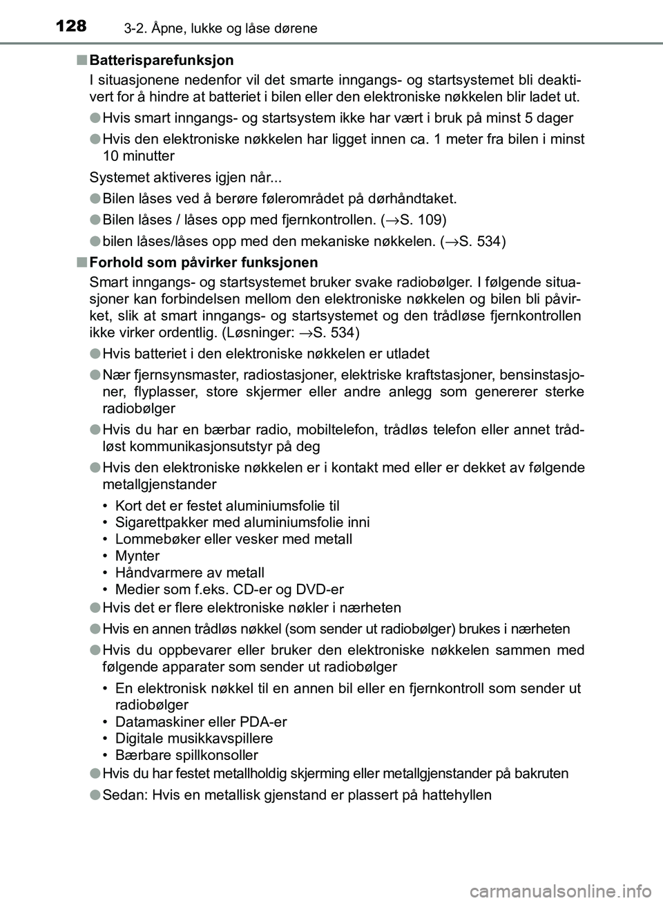 TOYOTA AVENSIS 2018  Instruksjoner for bruk (in Norwegian) 1283-2. Åpne, lukke og låse dørene
AVENSIS_OM20C79NOn
Batterisparefunksjon
I situasjonene nedenfor vil det smarte inngangs- og startsystemet bli deakti-
vert for å hindre at batteriet i bilen elle