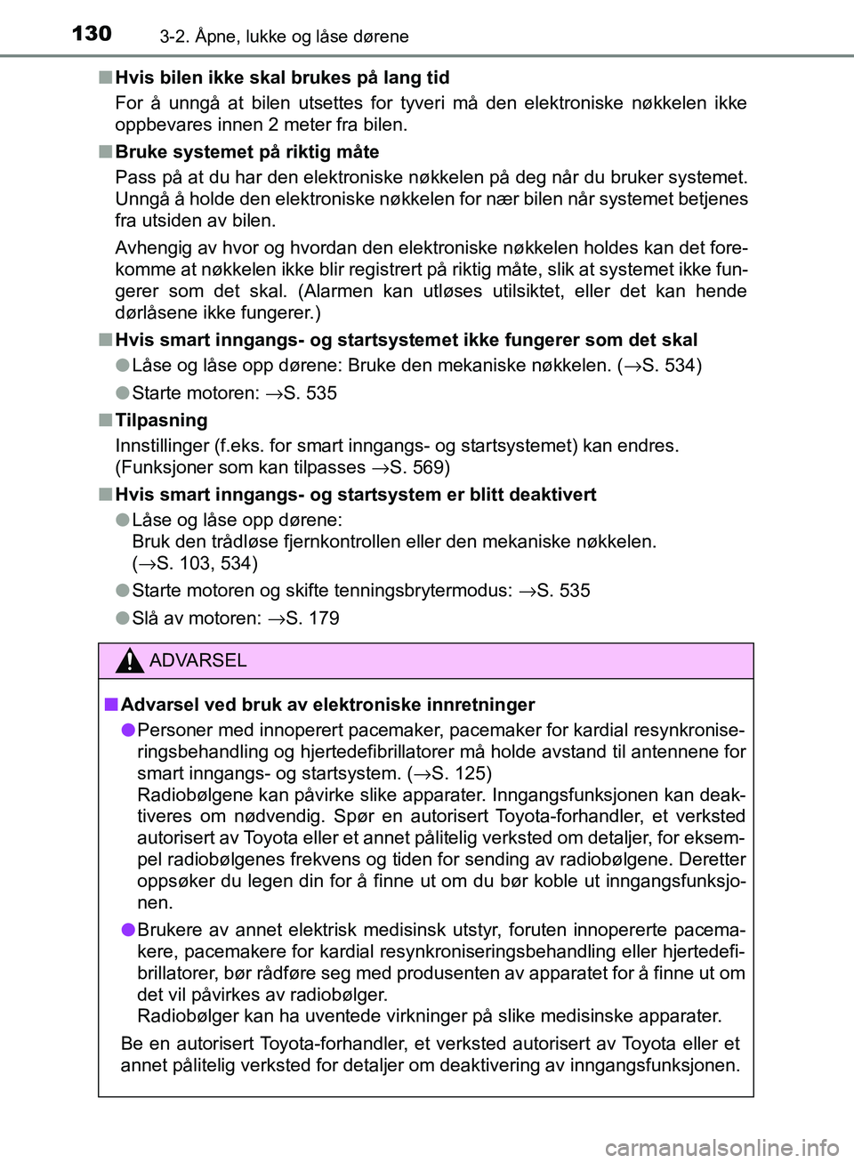 TOYOTA AVENSIS 2018  Instruksjoner for bruk (in Norwegian) 1303-2. Åpne, lukke og låse dørene
AVENSIS_OM20C79NOn
Hvis bilen ikke skal brukes på lang tid
For å unngå at bilen utsettes for tyveri må den elektroniske nøkkelen ikke
oppbevares innen 2 mete