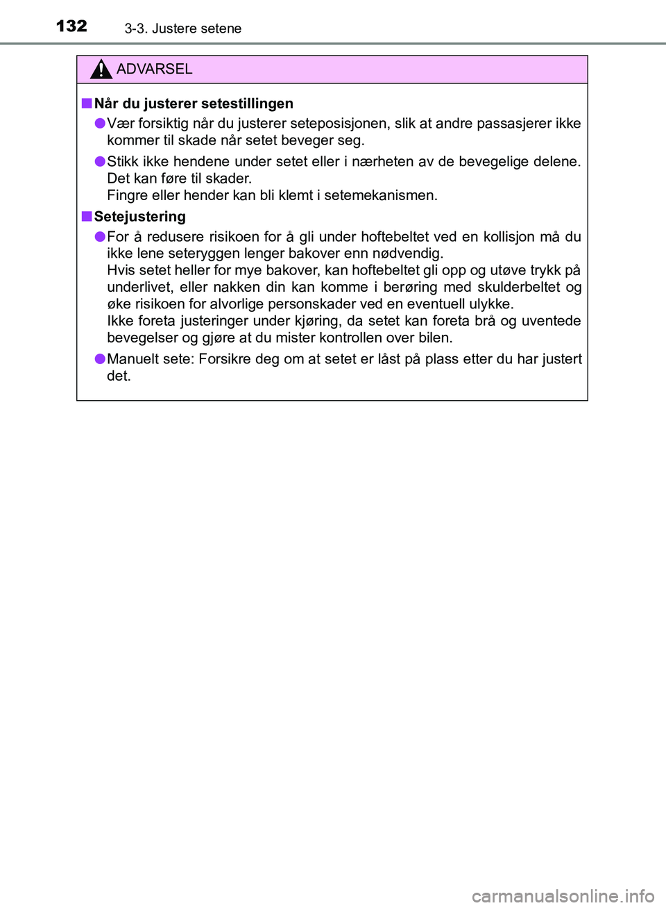 TOYOTA AVENSIS 2018  Instruksjoner for bruk (in Norwegian) 1323-3. Justere setene
AVENSIS_OM20C79NO
ADVARSEL
n Når du justerer setestillingen
l Vær forsiktig når du justerer seteposis jonen, slik at andre passasjerer ikke
kommer til skade når setet bevege