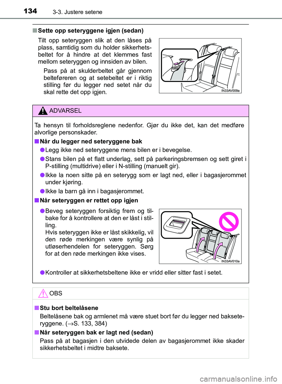 TOYOTA AVENSIS 2018  Instruksjoner for bruk (in Norwegian) 1343-3. Justere setene
AVENSIS_OM20C79NO
nSette opp seteryggene igjen (sedan)
Tilt opp seteryggen slik at den låses på
plass, samtidig som du holder sikkerhets-
beltet for å hindre at det klemmes f