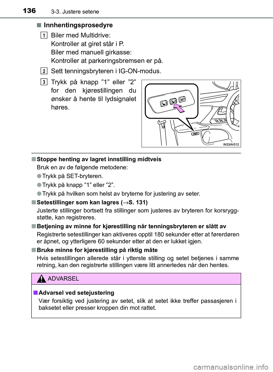 TOYOTA AVENSIS 2018  Instruksjoner for bruk (in Norwegian) 1363-3. Justere setene
AVENSIS_OM20C79NOn
Innhentingsprosedyre
Biler med Multidrive: 
Kontroller at giret står i P. 
Biler med manuell girkasse: 
Kontroller at parkeringsbremsen er på.
Sett tennings
