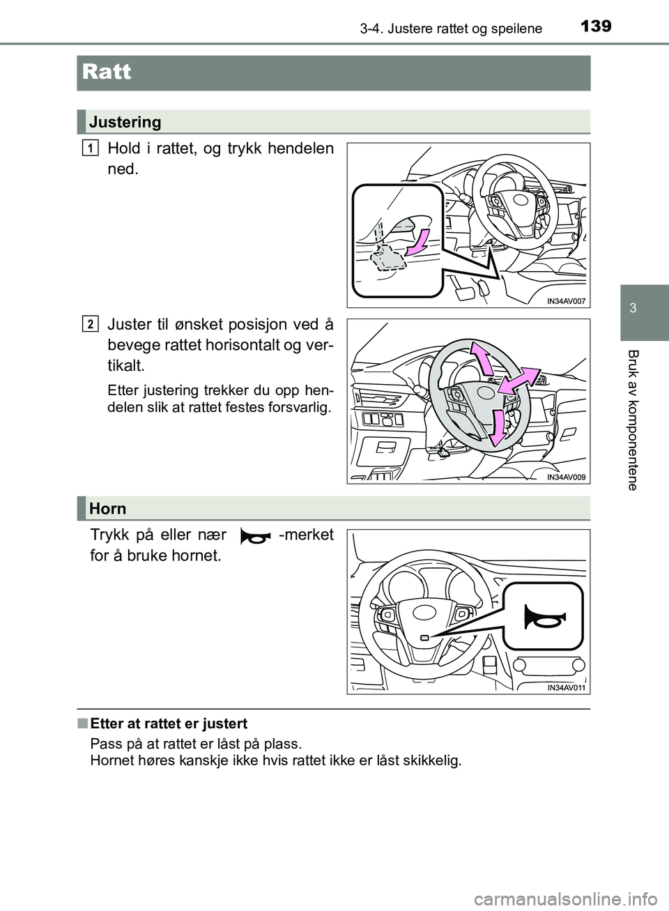 TOYOTA AVENSIS 2018  Instruksjoner for bruk (in Norwegian) 139
3
3-4. Justere rattet og speilene
Bruk av komponentene
AVENSIS_OM20C79NO
Ratt
Hold i rattet, og trykk hendelen
ned.
Juster til ønsket posisjon ved å
bevege rattet horisontalt og ver-
tikalt.
Ett